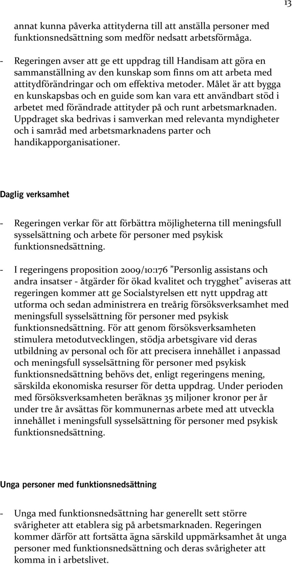 Målet är att bygga en kunskapsbas och en guide som kan vara ett användbart stöd i arbetet med förändrade attityder på och runt arbetsmarknaden.