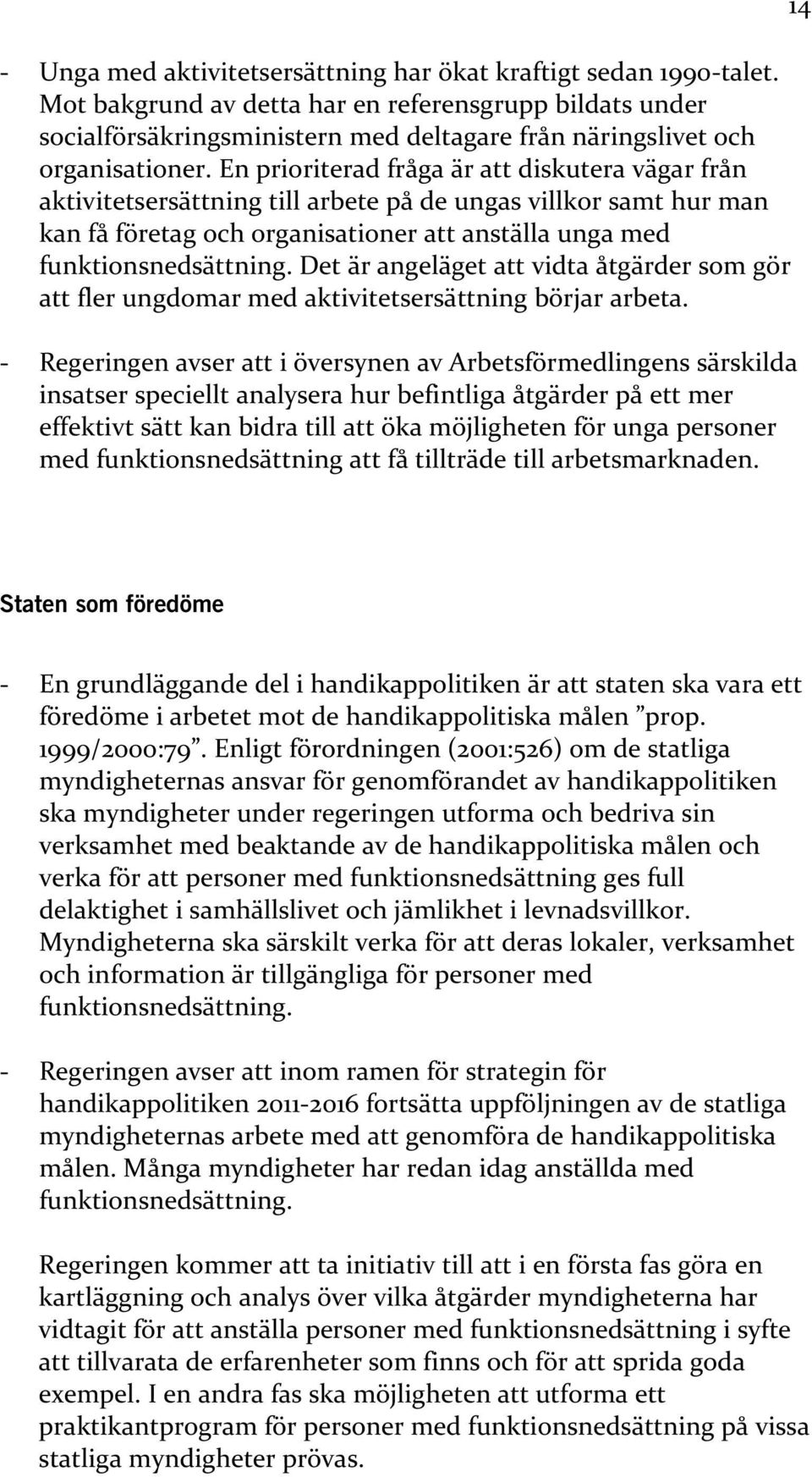 En prioriterad fråga är att diskutera vägar från aktivitetsersättning till arbete på de ungas villkor samt hur man kan få företag och organisationer att anställa unga med funktionsnedsättning.