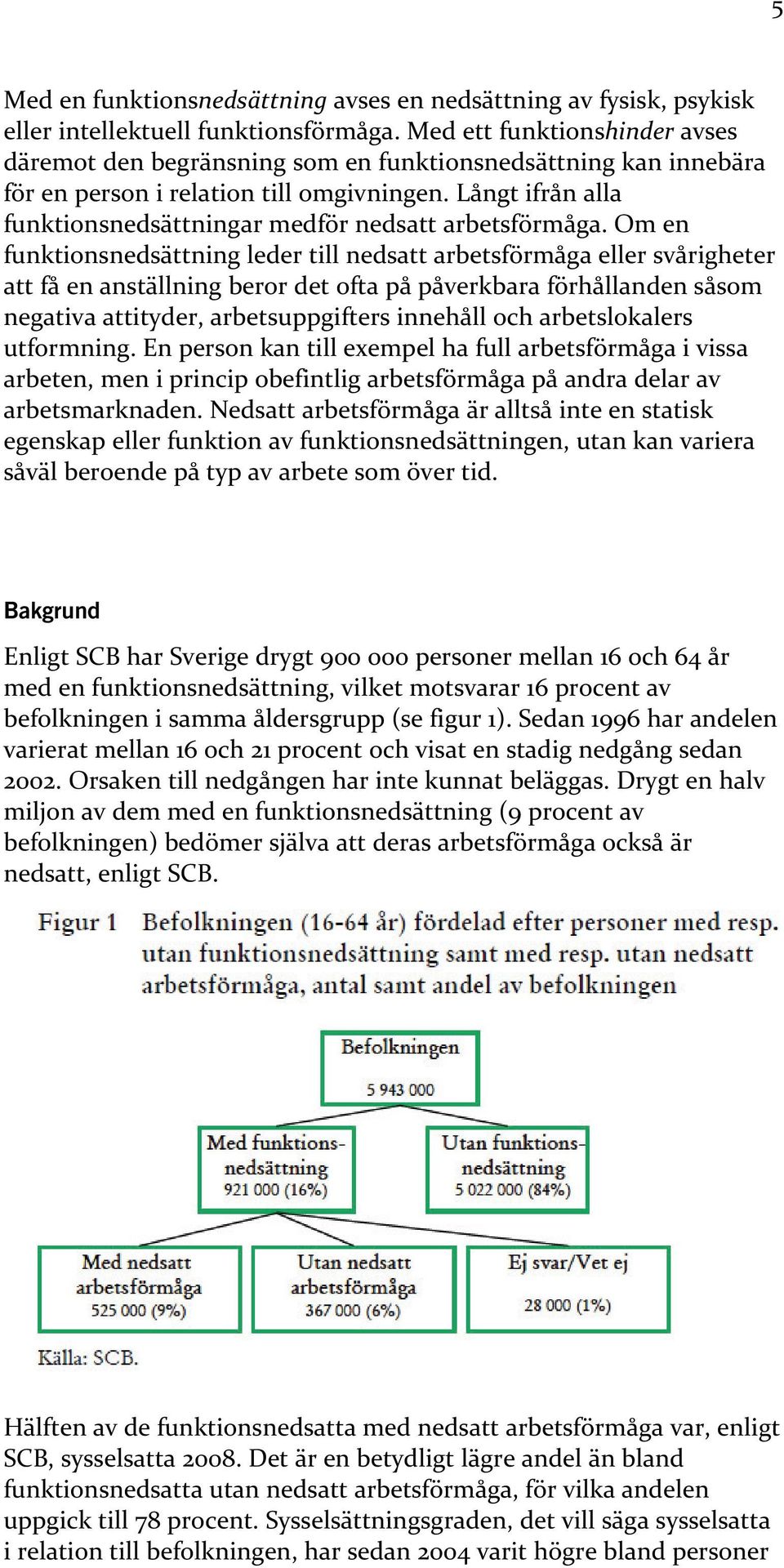 Långt ifrån alla funktionsnedsättningar medför nedsatt arbetsförmåga.