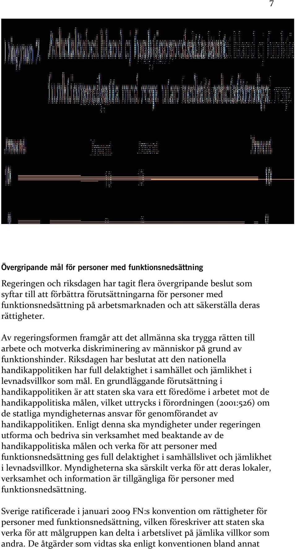 Av regeringsformen framgår att det allmänna ska trygga rätten till arbete och motverka diskriminering av människor på grund av funktionshinder.