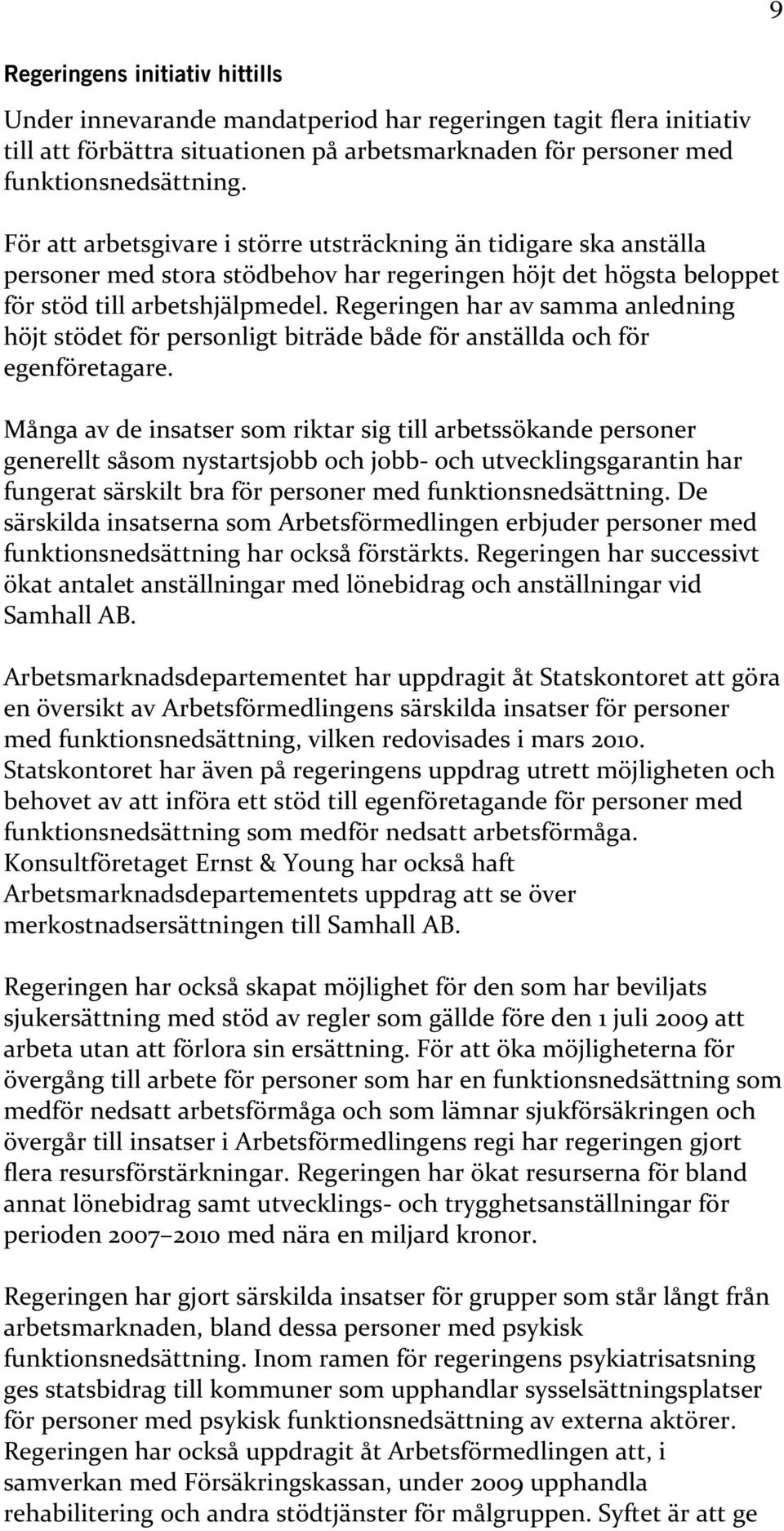 Regeringen har av samma anledning höjt stödet för personligt biträde både för anställda och för egenföretagare.