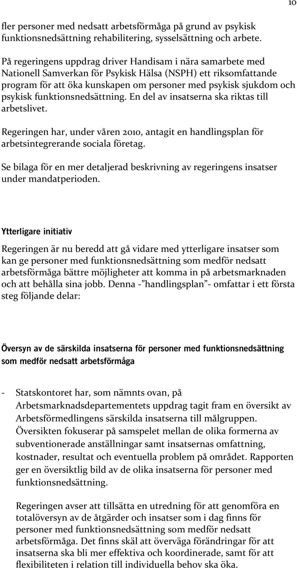 funktionsnedsättning. En del av insatserna ska riktas till arbetslivet. Regeringen har, under våren 2010, antagit en handlingsplan för arbetsintegrerande sociala företag.