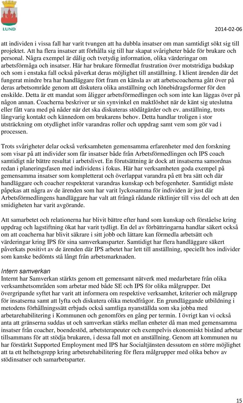 Här har brukare förmedlat frustration över motstridiga budskap och som i enstaka fall också påverkat deras möjlighet till anställning.