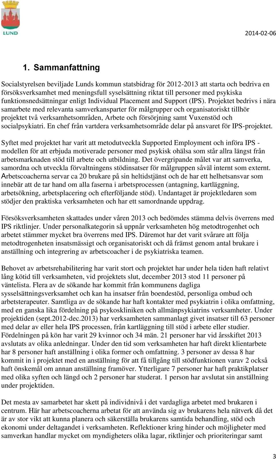 Projektet bedrivs i nära samarbete med relevanta samverkansparter för målgrupper och organisatoriskt tillhör projektet två verksamhetsområden, Arbete och försörjning samt Vuxenstöd och