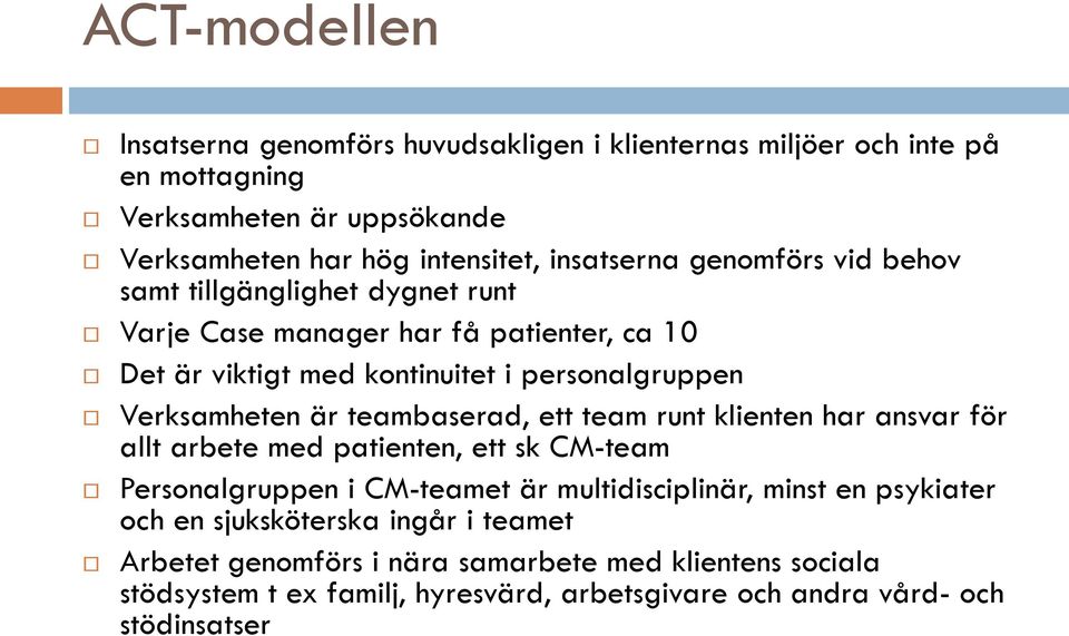 Verksamheten är teambaserad, ett team runt klienten har ansvar för allt arbete med patienten, ett sk CM-team Personalgruppen i CM-teamet är multidisciplinär, minst