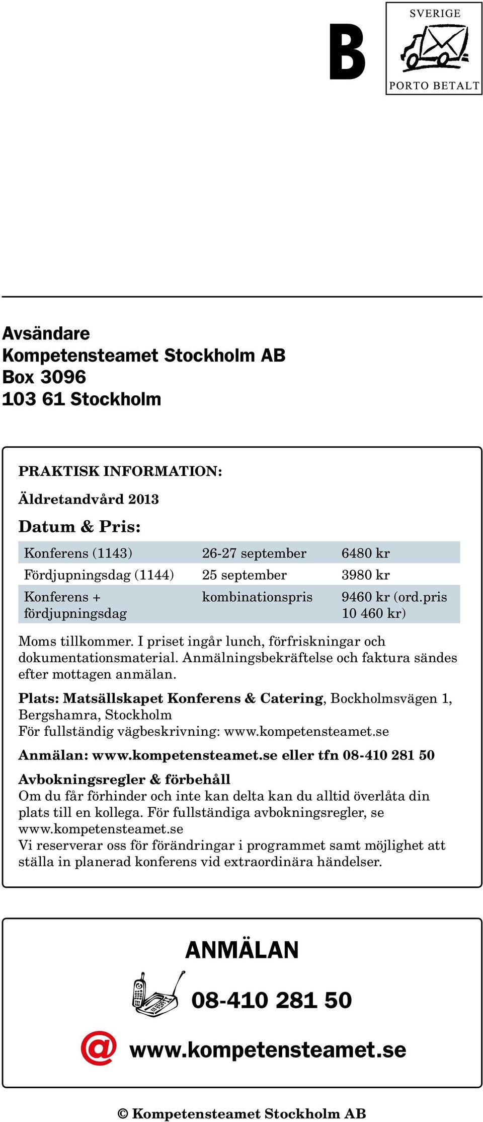 Anmälningsbekräftelse och faktura sändes efter mottagen anmälan. Plats: Matsällskapet Konferens & Catering, Bockholmsvägen 1, Bergshamra, Stockholm För fullständig vägbeskrivning: www.kompetensteamet.