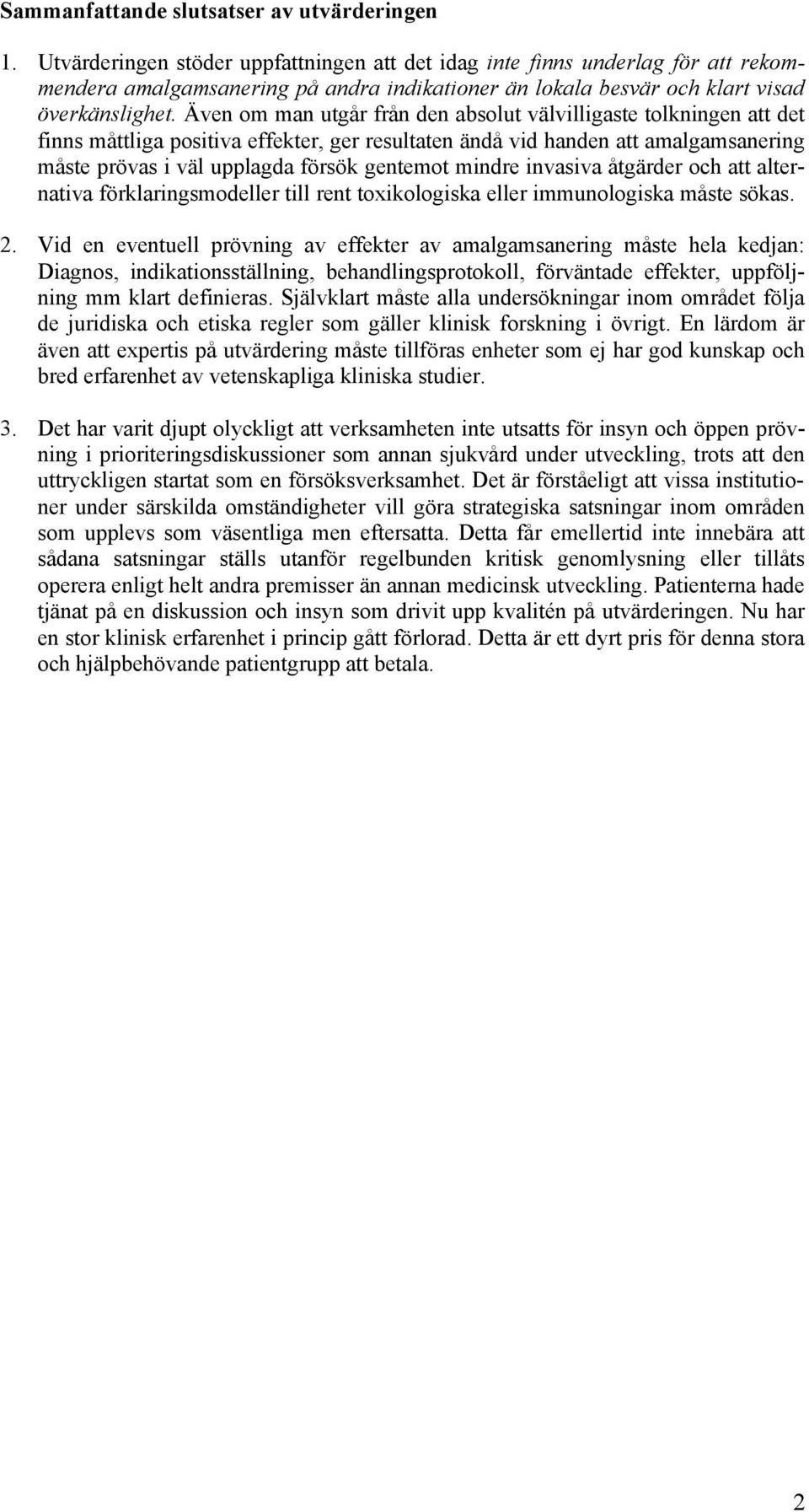 Även om man utgår från den absolut välvilligaste tolkningen att det finns måttliga positiva effekter, ger resultaten ändå vid handen att amalgamsanering måste prövas i väl upplagda försök gentemot