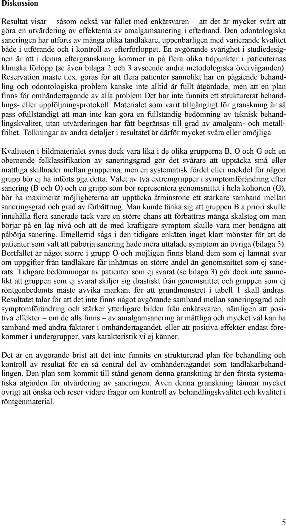 En avgörande svårighet i studiedesignen är att i denna eftergranskning kommer in på flera olika tidpunkter i patienternas kliniska förlopp (se även bilaga 2 och 3 avseende andra metodologiska