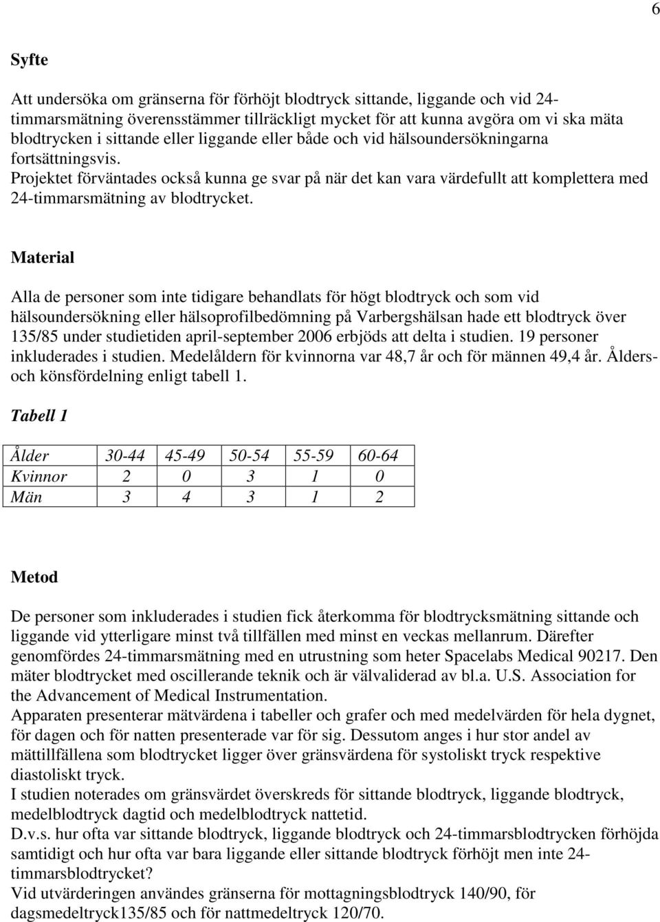 Material Alla de personer som inte tidigare behandlats för högt blodtryck och som vid hälsoundersökning eller hälsoprofilbedömning på Varbergshälsan hade ett blodtryck över 135/85 under studietiden