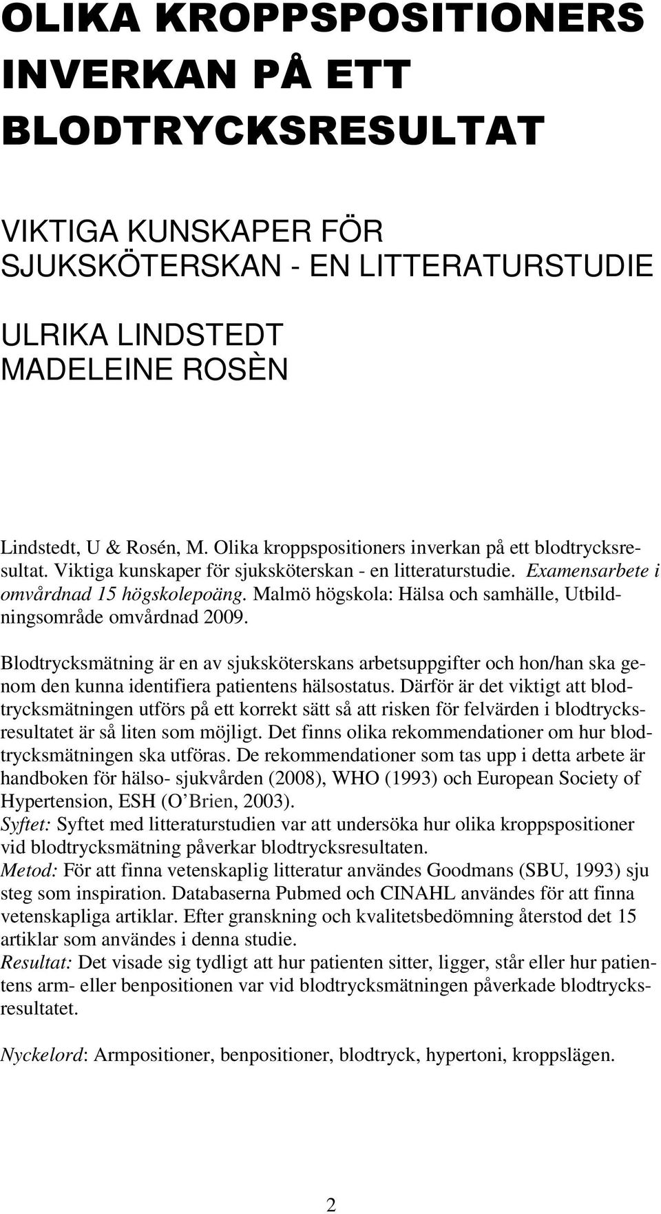 Malmö högskola: Hälsa och samhälle, Utbildningsområde omvårdnad 2009. Blodtrycksmätning är en av sjuksköterskans arbetsuppgifter och hon/han ska genom den kunna identifiera patientens hälsostatus.