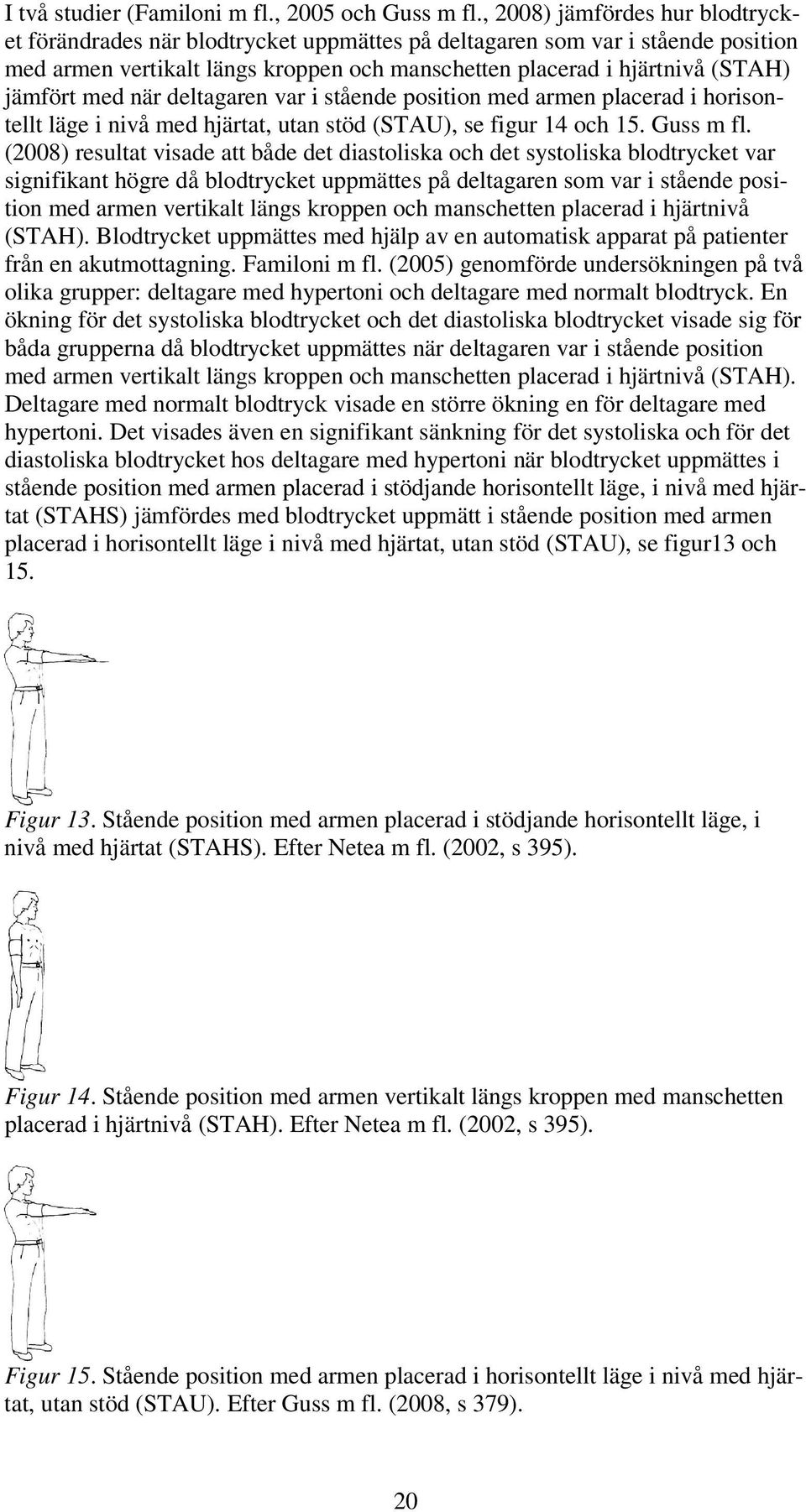 med när deltagaren var i stående position med armen placerad i horisontellt läge i nivå med hjärtat, utan stöd (STAU), se figur 14 och 15. Guss m fl.