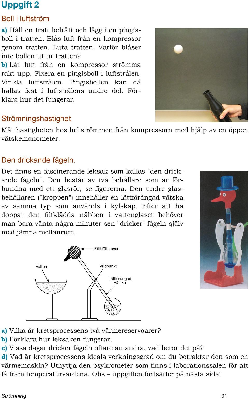 Strömningshastighet Mät hastigheten hos luftströmmen från kompressorn med hjälp av en öppen vätskemanometer. Den drickande fågeln. Det finns en fascinerande leksak som kallas "den drickande fågeln".