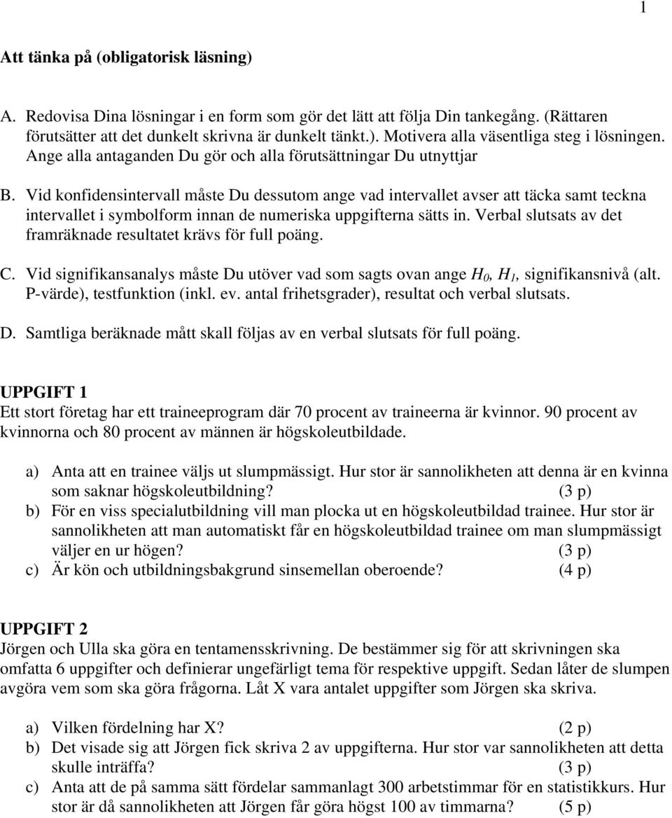 Vid konfidensintervall måste Du dessutom ange vad intervallet avser att täcka samt teckna intervallet i symbolform innan de numeriska uppgifterna sätts in.