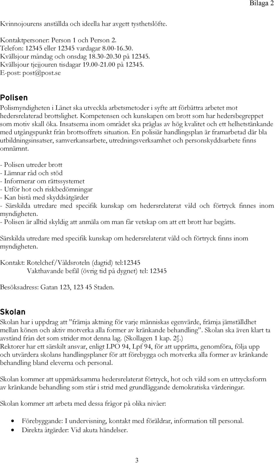 se Polisen Polismyndigheten i Länet ska utveckla arbetsmetoder i syfte att förbättra arbetet mot hedersrelaterad brottslighet.