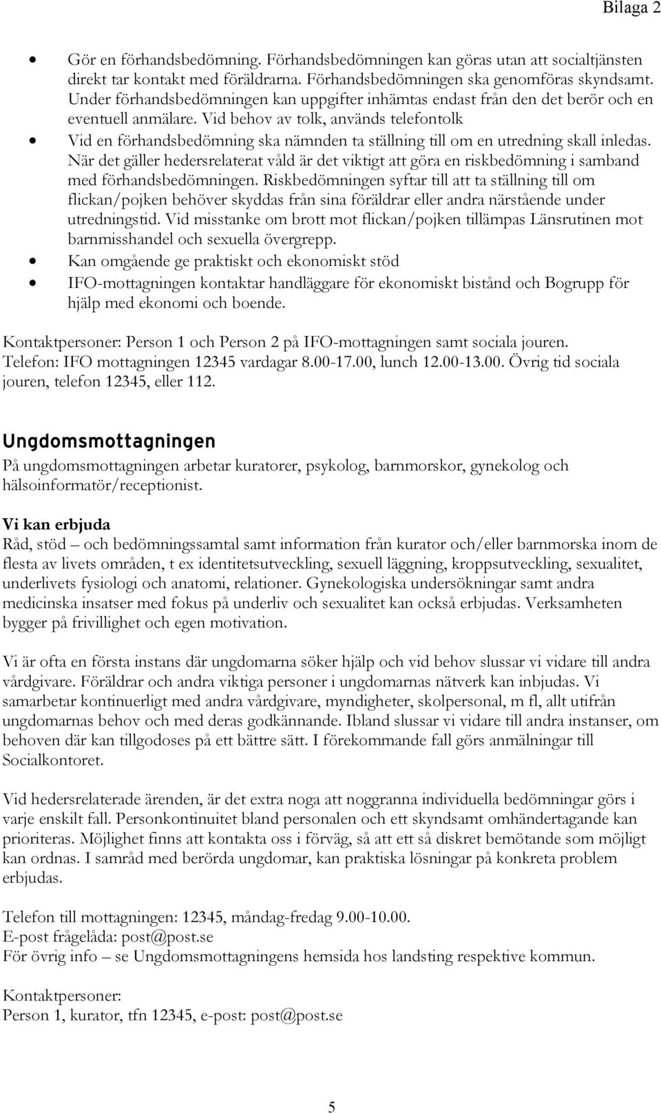 Vid behov av tolk, används telefontolk Vid en förhandsbedömning ska nämnden ta ställning till om en utredning skall inledas.
