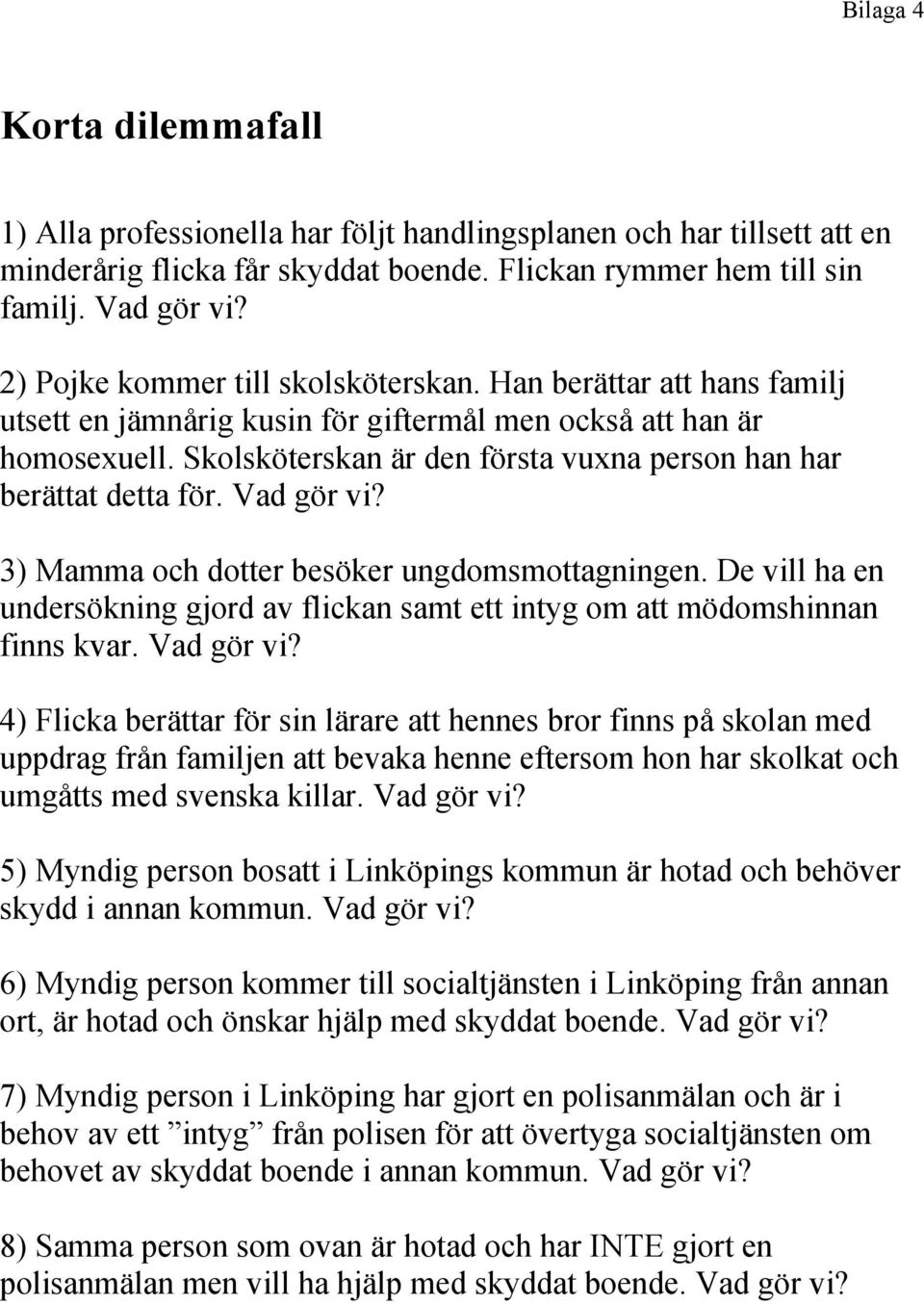 Skolsköterskan är den första vuxna person han har berättat detta för. Vad gör vi? 3) Mamma och dotter besöker ungdomsmottagningen.