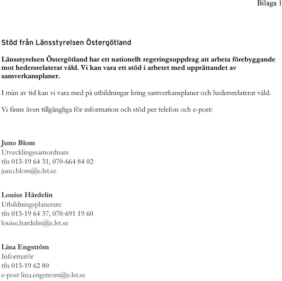 Vi finns även tillgängliga för information och stöd per telefon och e-post: Juno Blom Utvecklingssamordnare tfn 013-19 64 31, 070-664 84 02 juno.blom@e.lst.