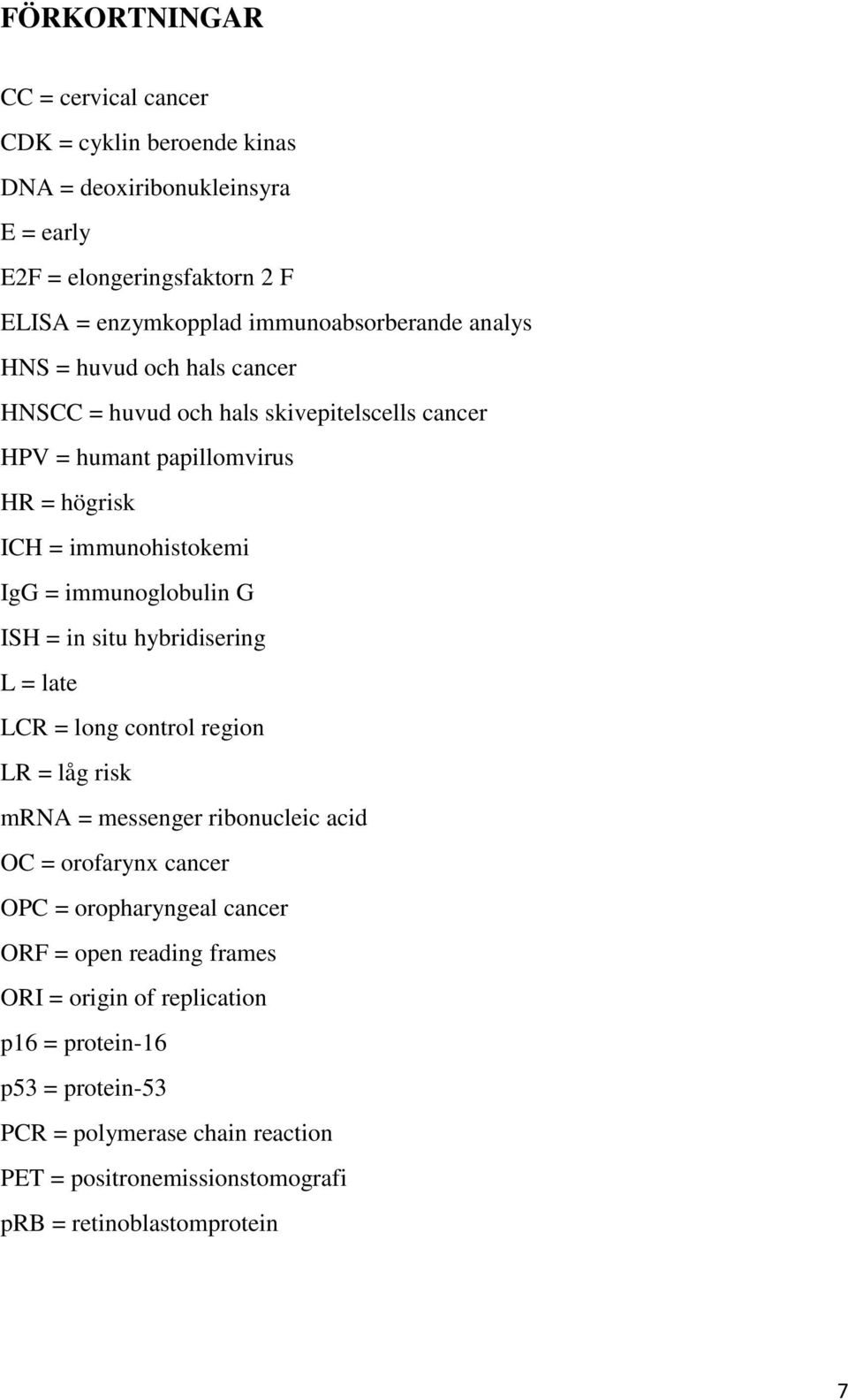ISH = in situ hybridisering L = late LCR = long control region LR = låg risk mrna = messenger ribonucleic acid OC = orofarynx cancer OPC = oropharyngeal cancer ORF =