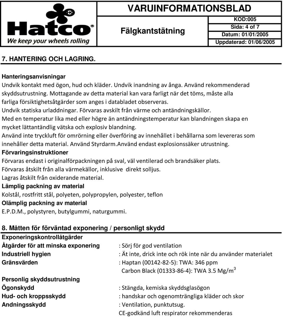 Förvaras avskilt från värme och antändningskällor. Med en temperatur lika med eller högre än antändningstemperatur kan blandningen skapa en mycket lättantändlig vätska och explosiv blandning.