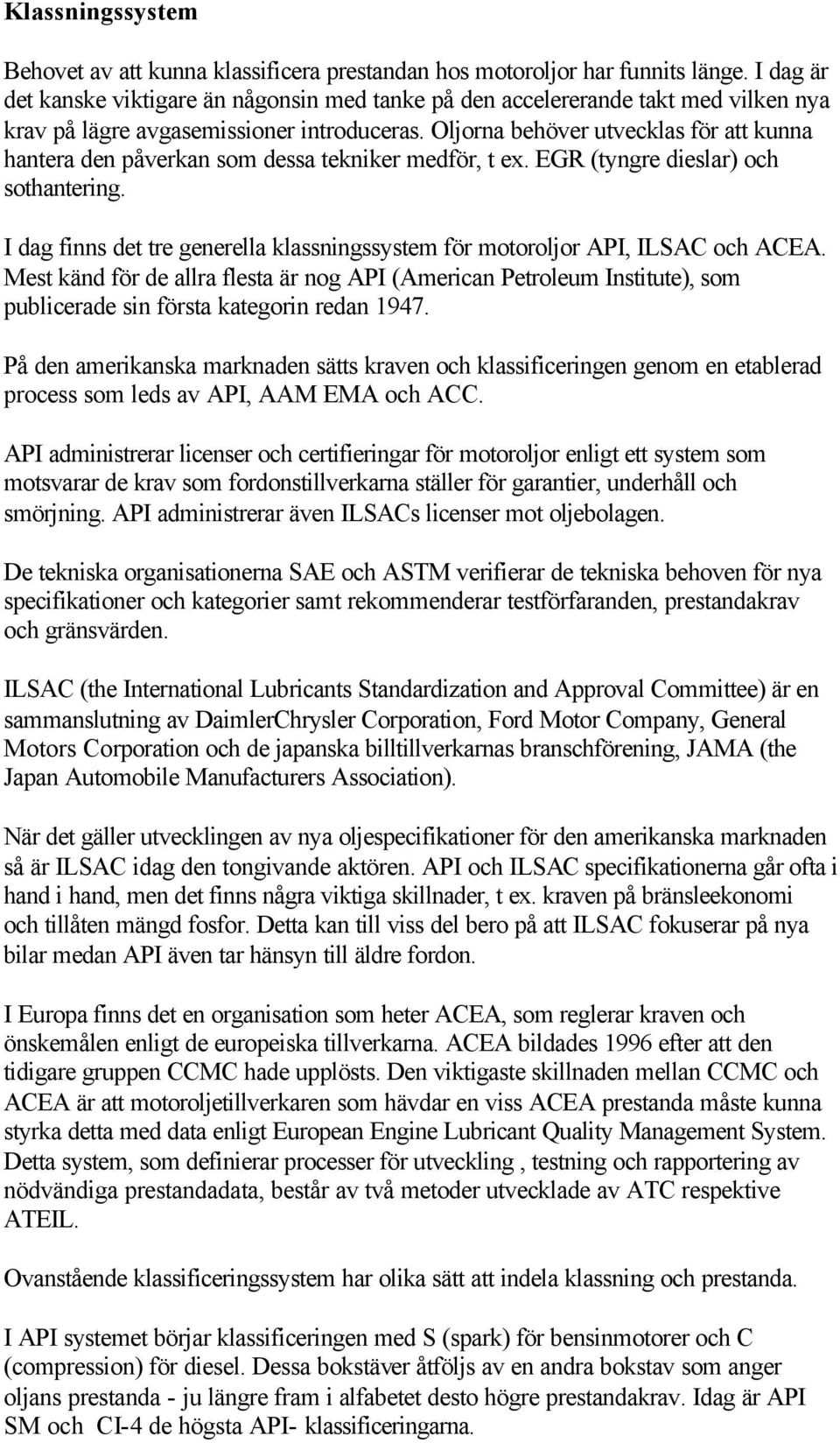 Oljorna behöver utvecklas för att kunna hantera den påverkan som dessa tekniker medför, t ex. EGR (tyngre dieslar) och sothantering.