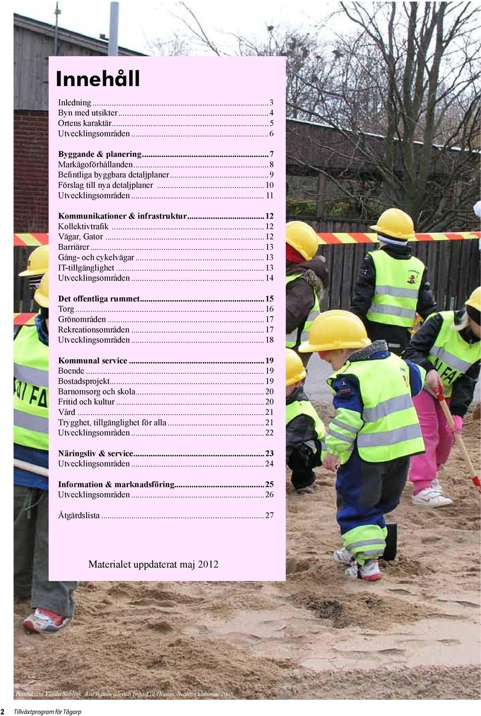 ..13 Utvecklingsområden...14 Det offentliga rummet...15 Torg...16 Grönområden...17 Rekreationsområden...17 Utvecklingsområden...18 Kommunal service...19 Boende...19 Bostadsprojekt.