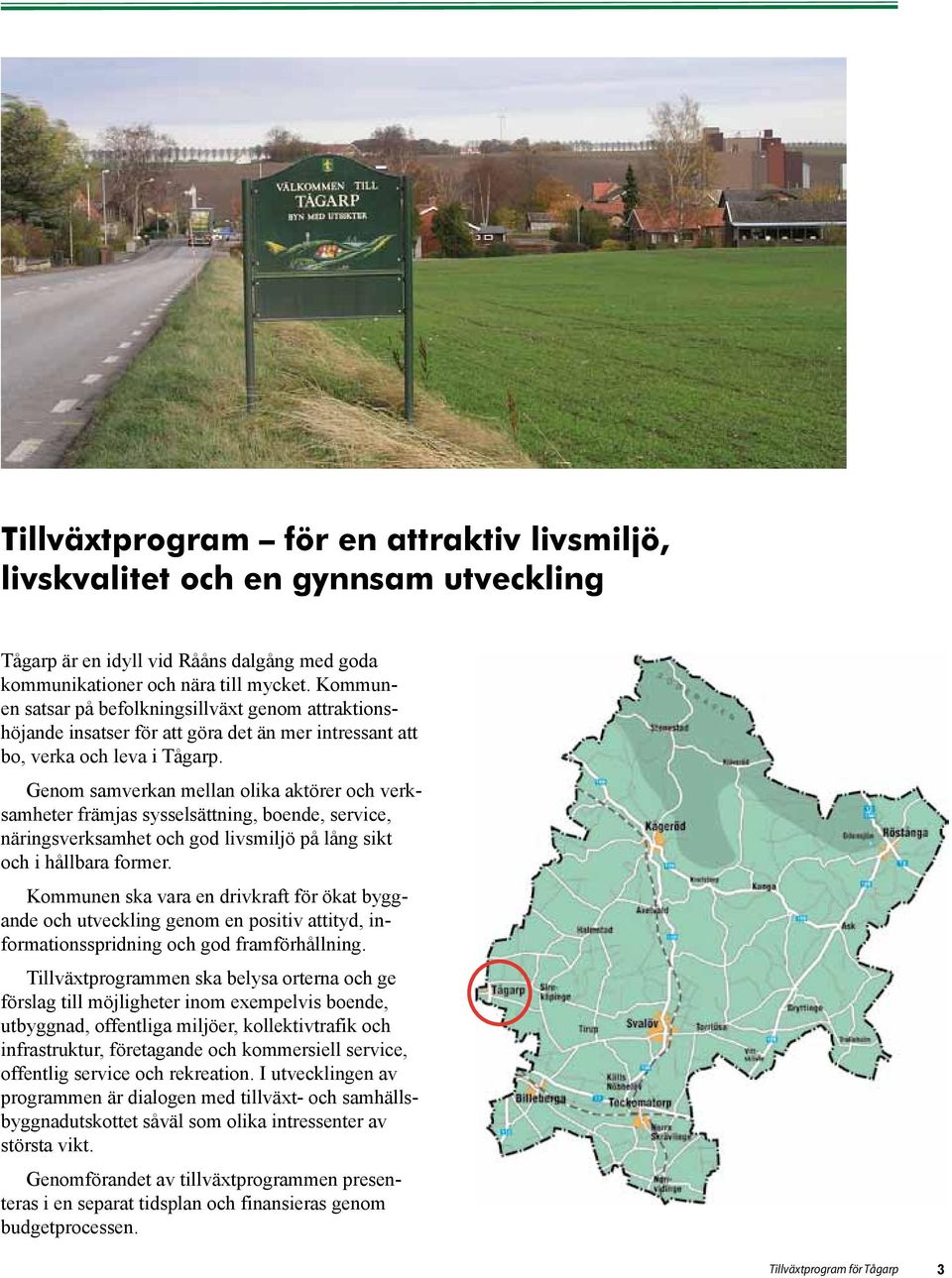 Genom samverkan mellan olika aktörer och verksamheter främjas sysselsättning, boende, service, näringsverksamhet och god livsmiljö på lång sikt och i hållbara former.
