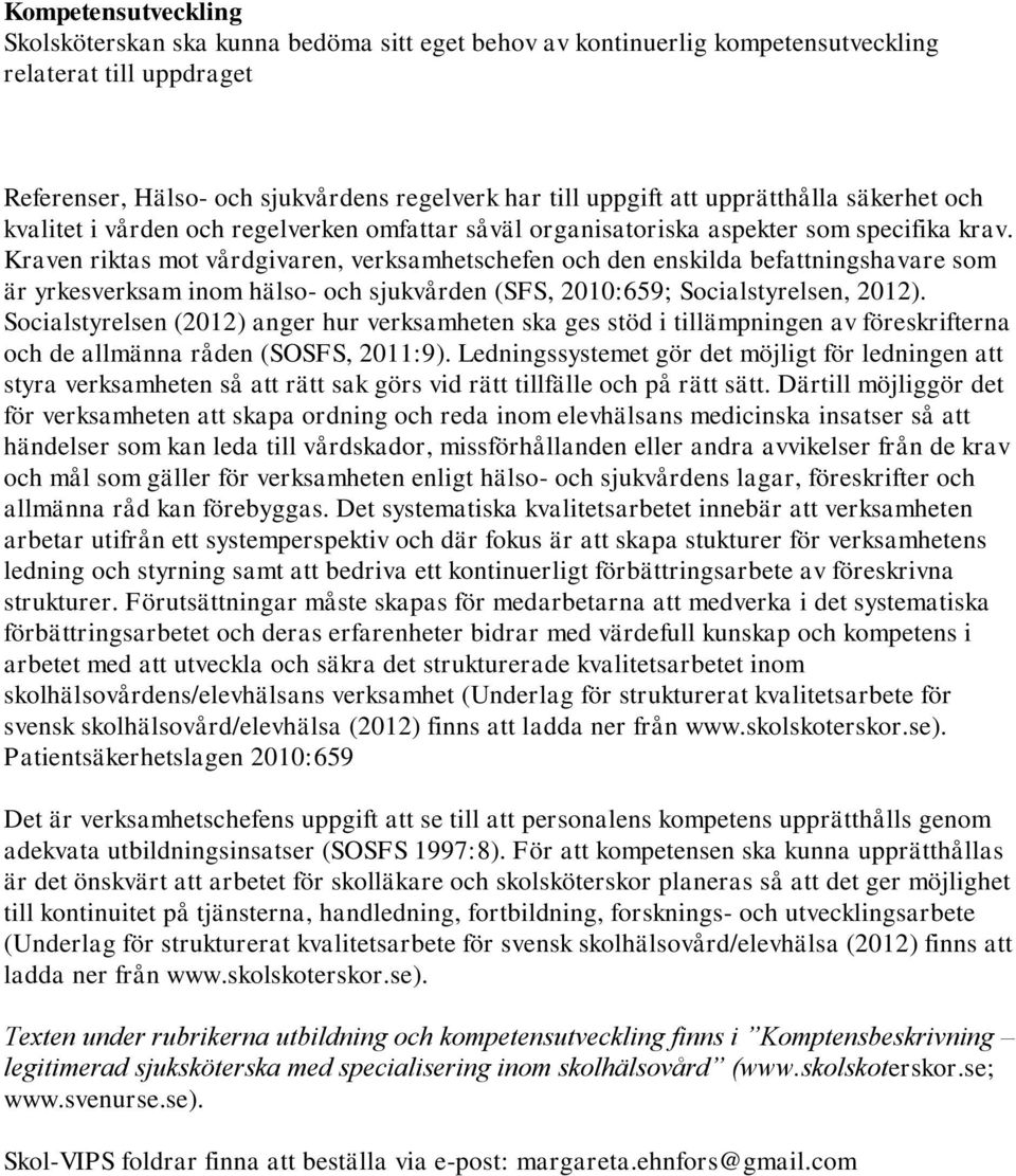 Kraven riktas mot vårdgivaren, verksamhetschefen och den enskilda befattningshavare som är yrkesverksam inom hälso- och sjukvården (SFS, 2010:659; Socialstyrelsen, 2012).
