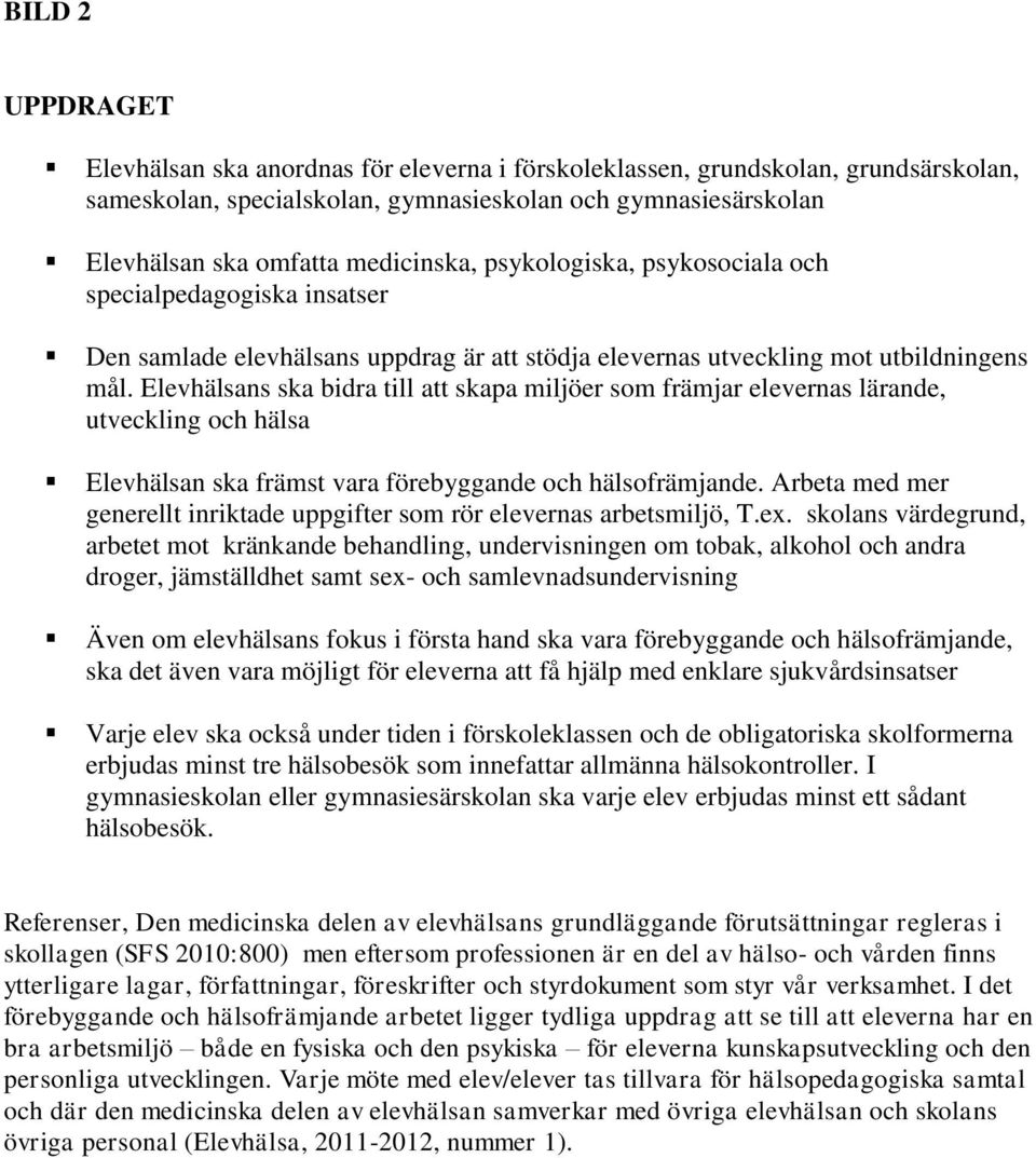 Elevhälsans ska bidra till att skapa miljöer som främjar elevernas lärande, utveckling och hälsa Elevhälsan ska främst vara förebyggande och hälsofrämjande.