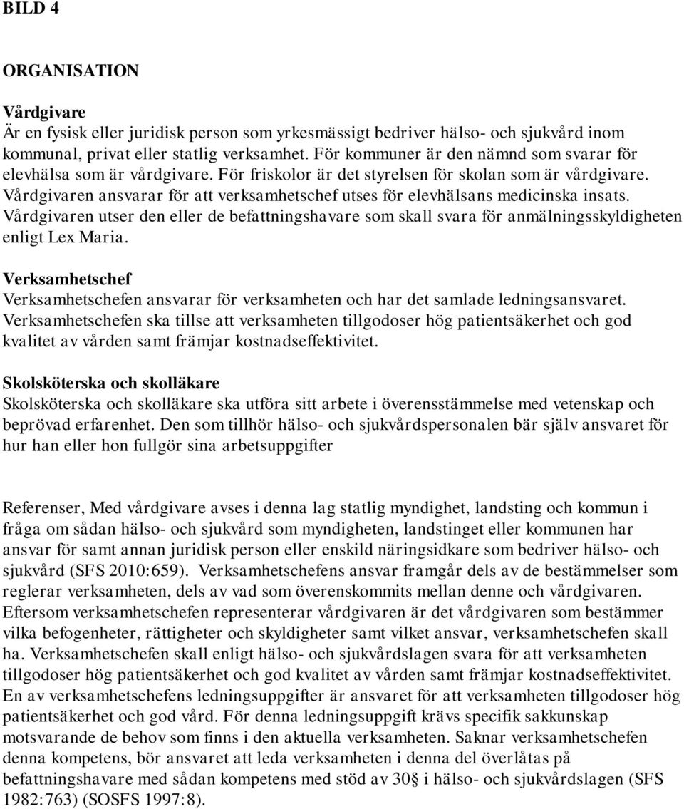 Vårdgivaren ansvarar för att verksamhetschef utses för elevhälsans medicinska insats. Vårdgivaren utser den eller de befattningshavare som skall svara för anmälningsskyldigheten enligt Lex Maria.
