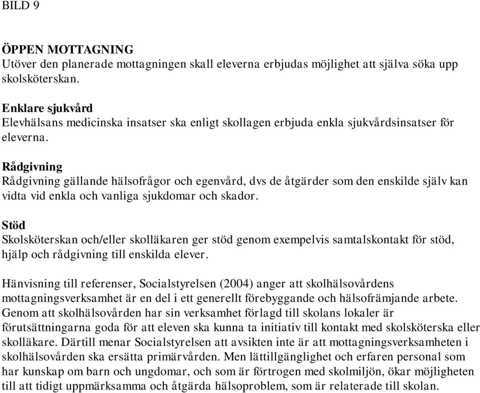 Rådgivning Rådgivning gällande hälsofrågor och egenvård, dvs de åtgärder som den enskilde själv kan vidta vid enkla och vanliga sjukdomar och skador.