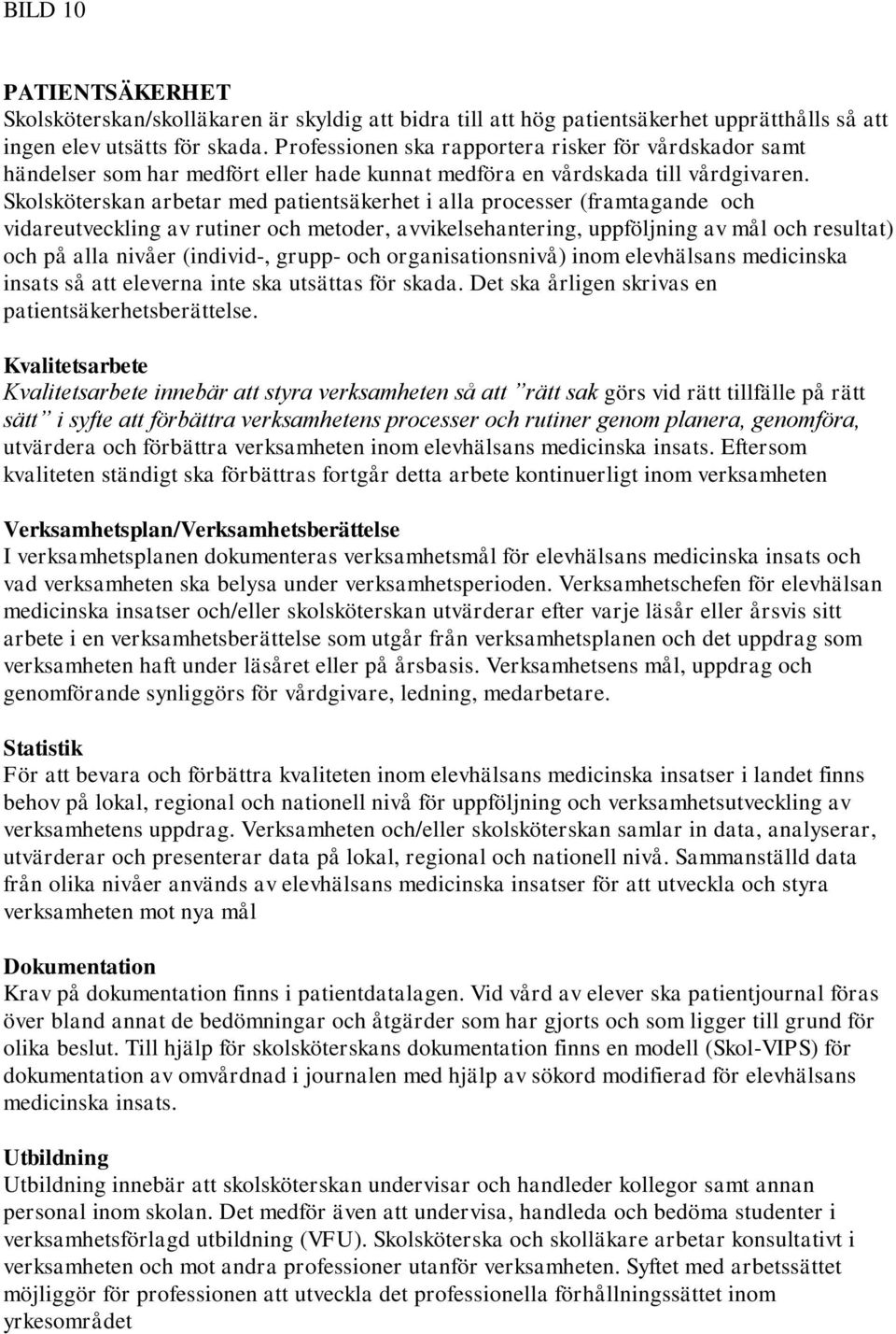Skolsköterskan arbetar med patientsäkerhet i alla processer (framtagande och vidareutveckling av rutiner och metoder, avvikelsehantering, uppföljning av mål och resultat) och på alla nivåer