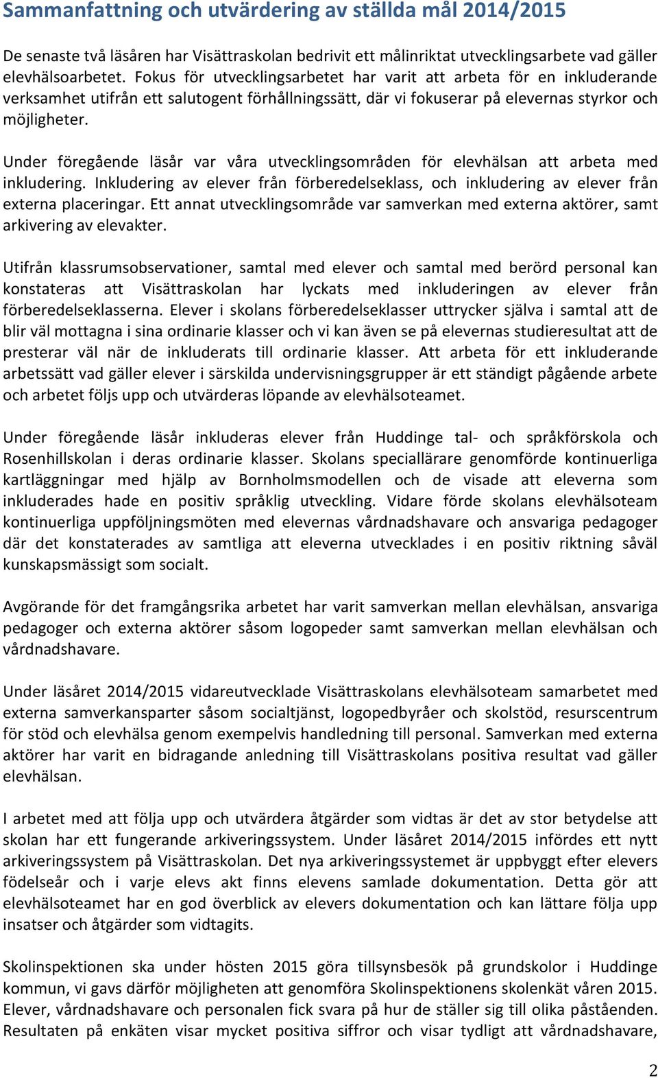 Under föregående läsår var våra utvecklingsområden för elevhälsan att arbeta med inkludering. Inkludering av elever från förberedelseklass, och inkludering av elever från externa placeringar.