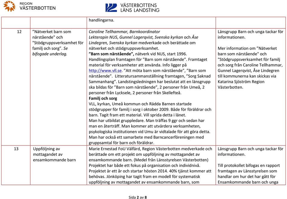 Barn som närstående, nätverk vid NUS, start 1996. Handlingsplan framtagen för Barn som närstående. Framtaget material för verksamheter att använda. Info ligger på http://www.vll.se.