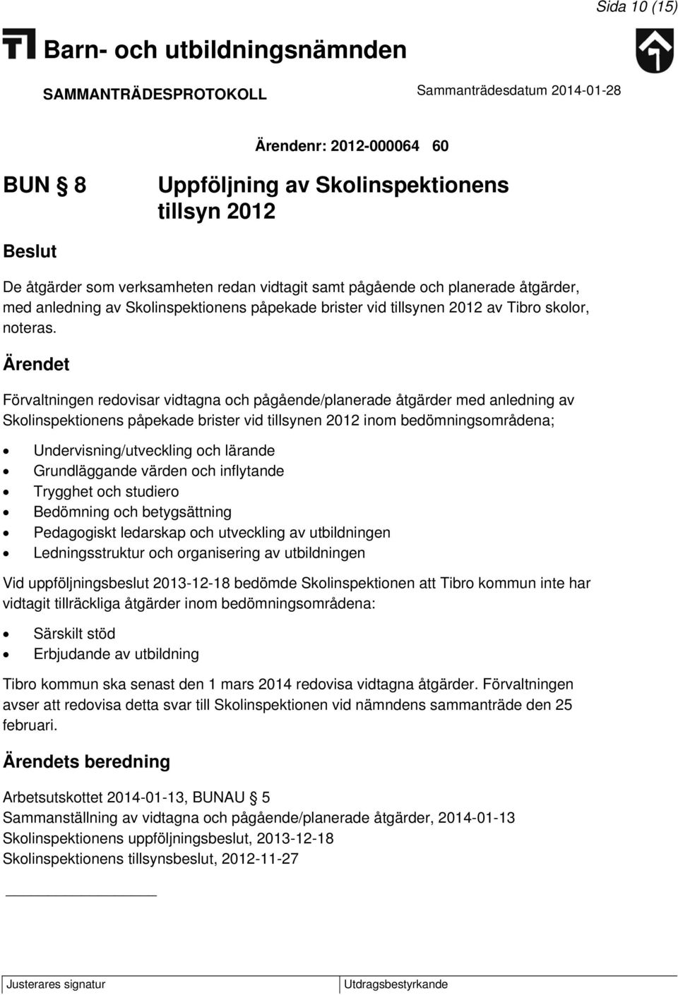 Förvaltningen redovisar vidtagna och pågående/planerade åtgärder med anledning av Skolinspektionens påpekade brister vid tillsynen 2012 inom bedömningsområdena; Undervisning/utveckling och lärande