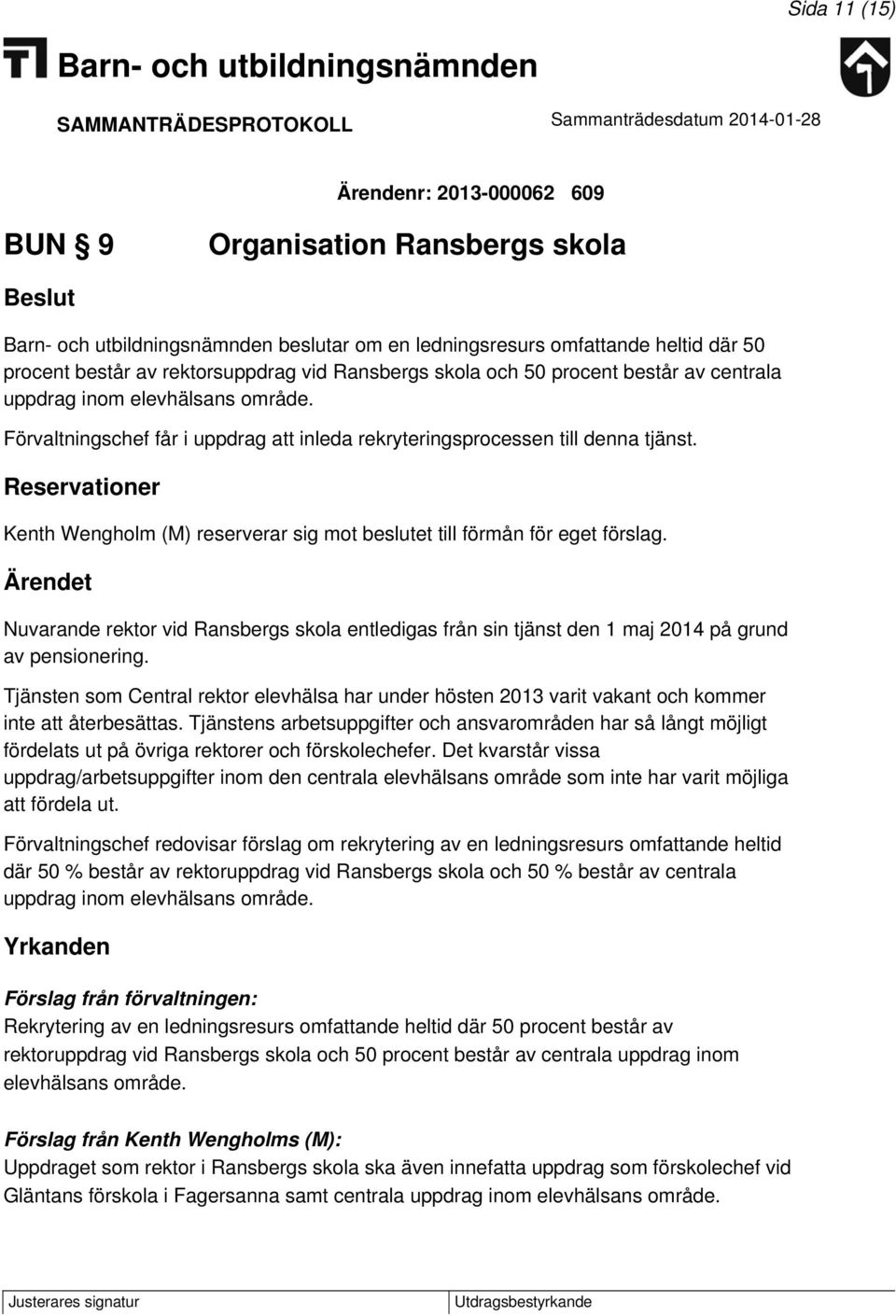 Reservationer Kenth Wengholm (M) reserverar sig mot beslutet till förmån för eget förslag. Nuvarande rektor vid Ransbergs skola entledigas från sin tjänst den 1 maj 2014 på grund av pensionering.