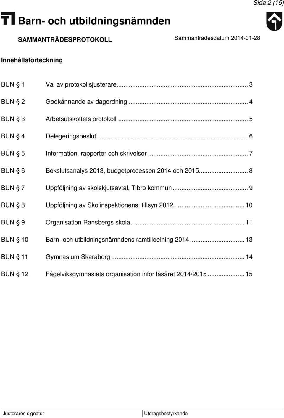 .. 8 BUN 7 Uppföljning av skolskjutsavtal, Tibro kommun... 9 BUN 8 Uppföljning av Skolinspektionens tillsyn 2012.