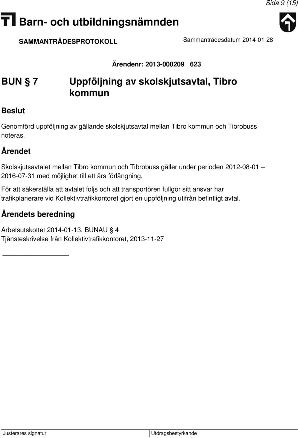 Skolskjutsavtalet mellan Tibro kommun och Tibrobuss gäller under perioden 2012-08-01 2016-07-31 med möjlighet till ett års förlängning.