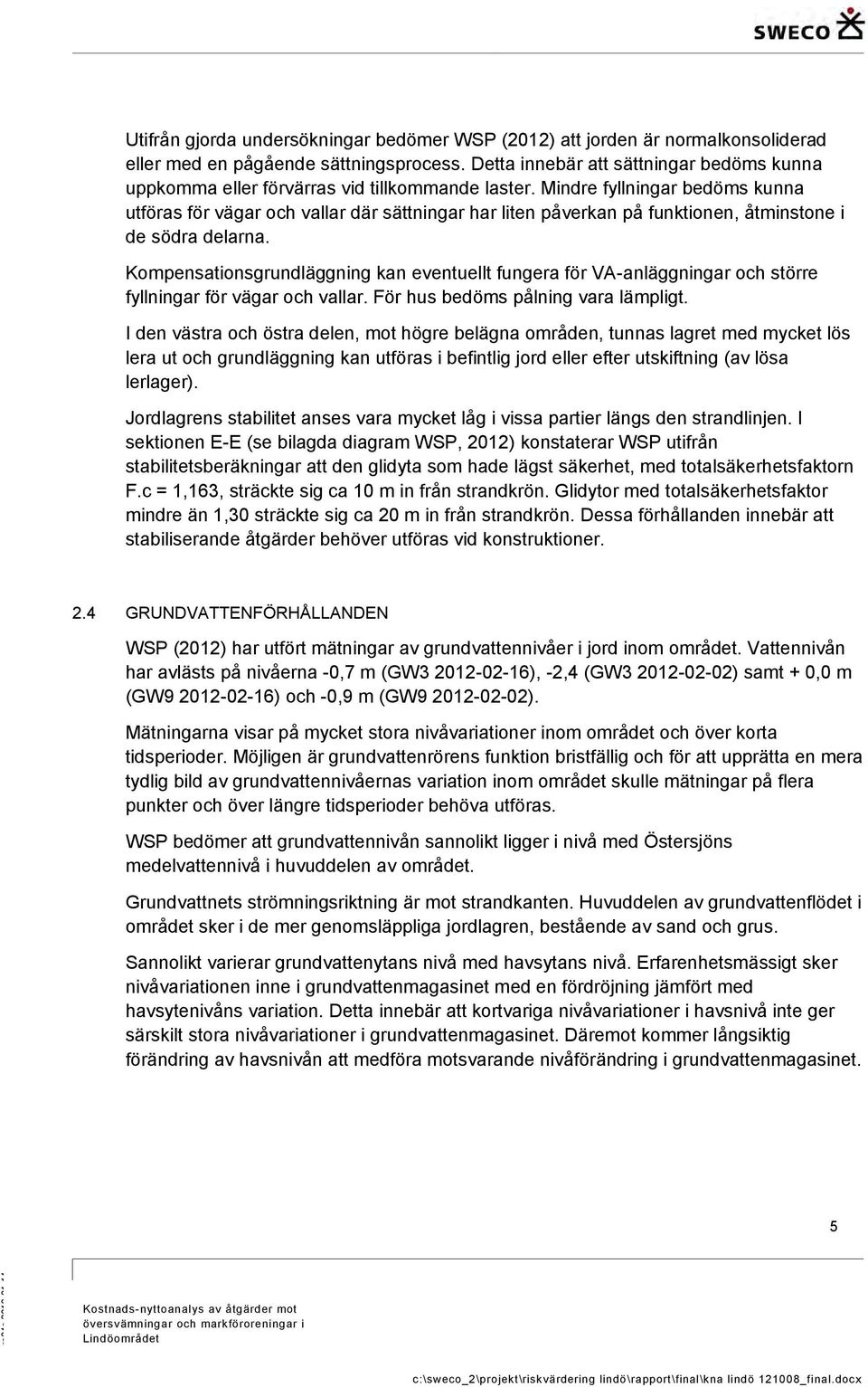 Mindre fyllningar bedöms kunna utföras för vägar och vallar där sättningar har liten påverkan på funktionen, åtminstone i de södra delarna.