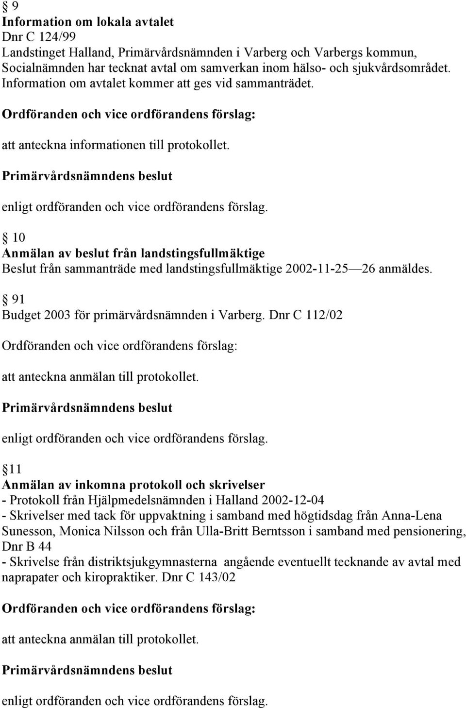 10 Anmälan av beslut från landstingsfullmäktige Beslut från sammanträde med landstingsfullmäktige 2002-11-25 26 anmäldes. 91 Budget 2003 för primärvårdsnämnden i Varberg.