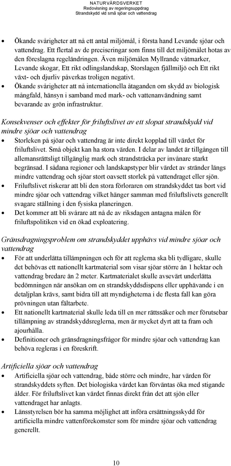 Ökande svårigheter att nå internationella åtaganden om skydd av biologisk mångfald, hänsyn i samband med mark- och vattenanvändning samt bevarande av grön infrastruktur.