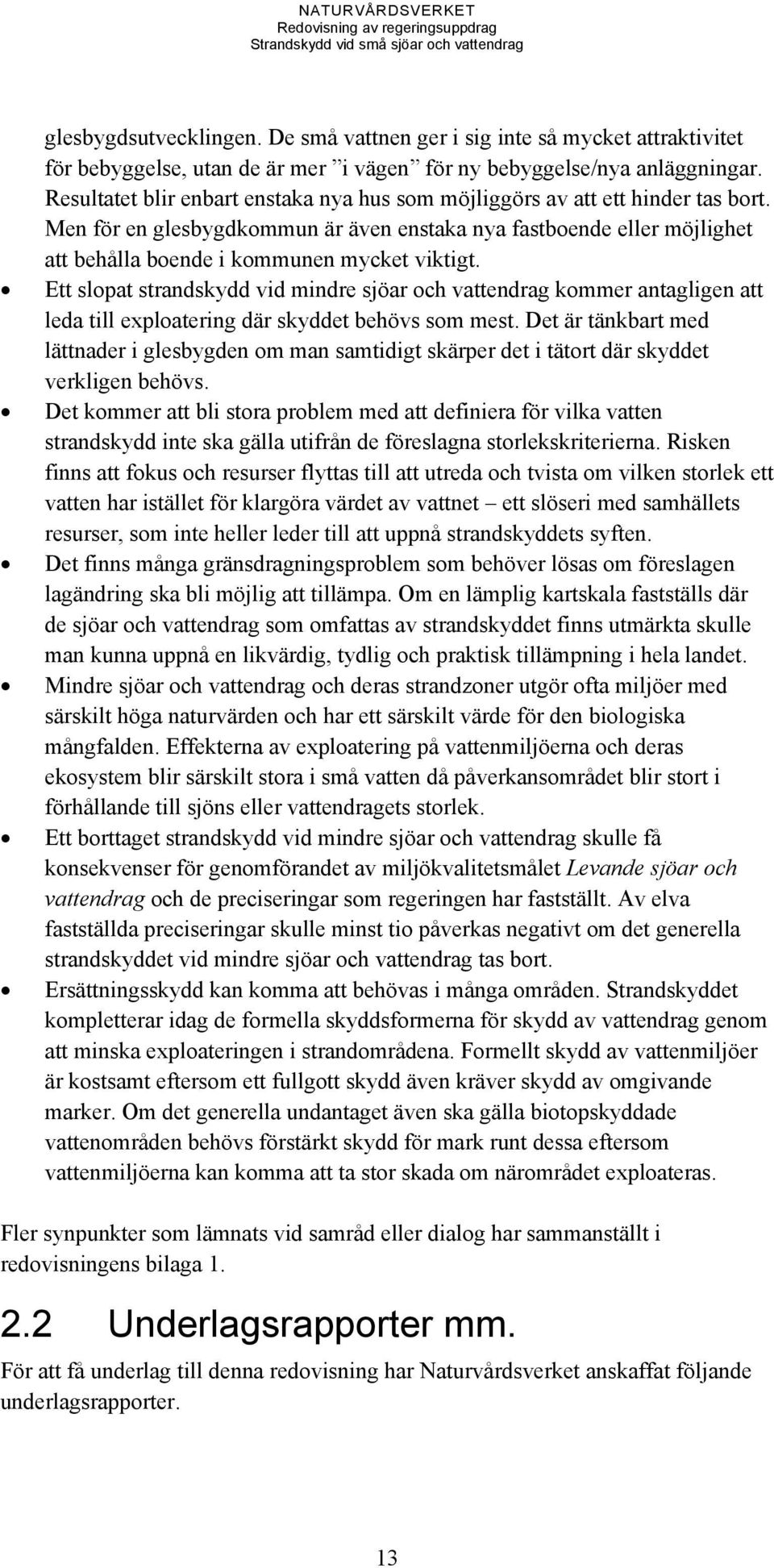 Ett slopat strandskydd vid mindre sjöar och vattendrag kommer antagligen att leda till exploatering där skyddet behövs som mest.