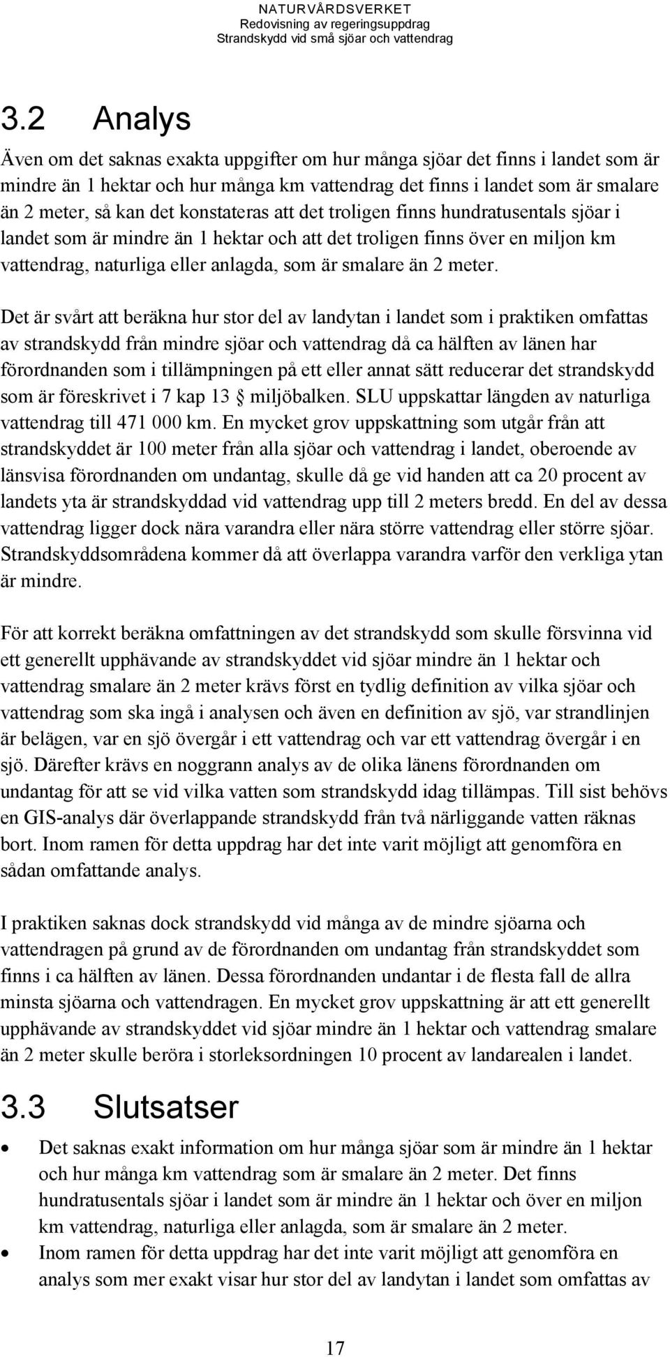 Det är svårt att beräkna hur stor del av landytan i landet som i praktiken omfattas av strandskydd från mindre sjöar och vattendrag då ca hälften av länen har förordnanden som i tillämpningen på ett