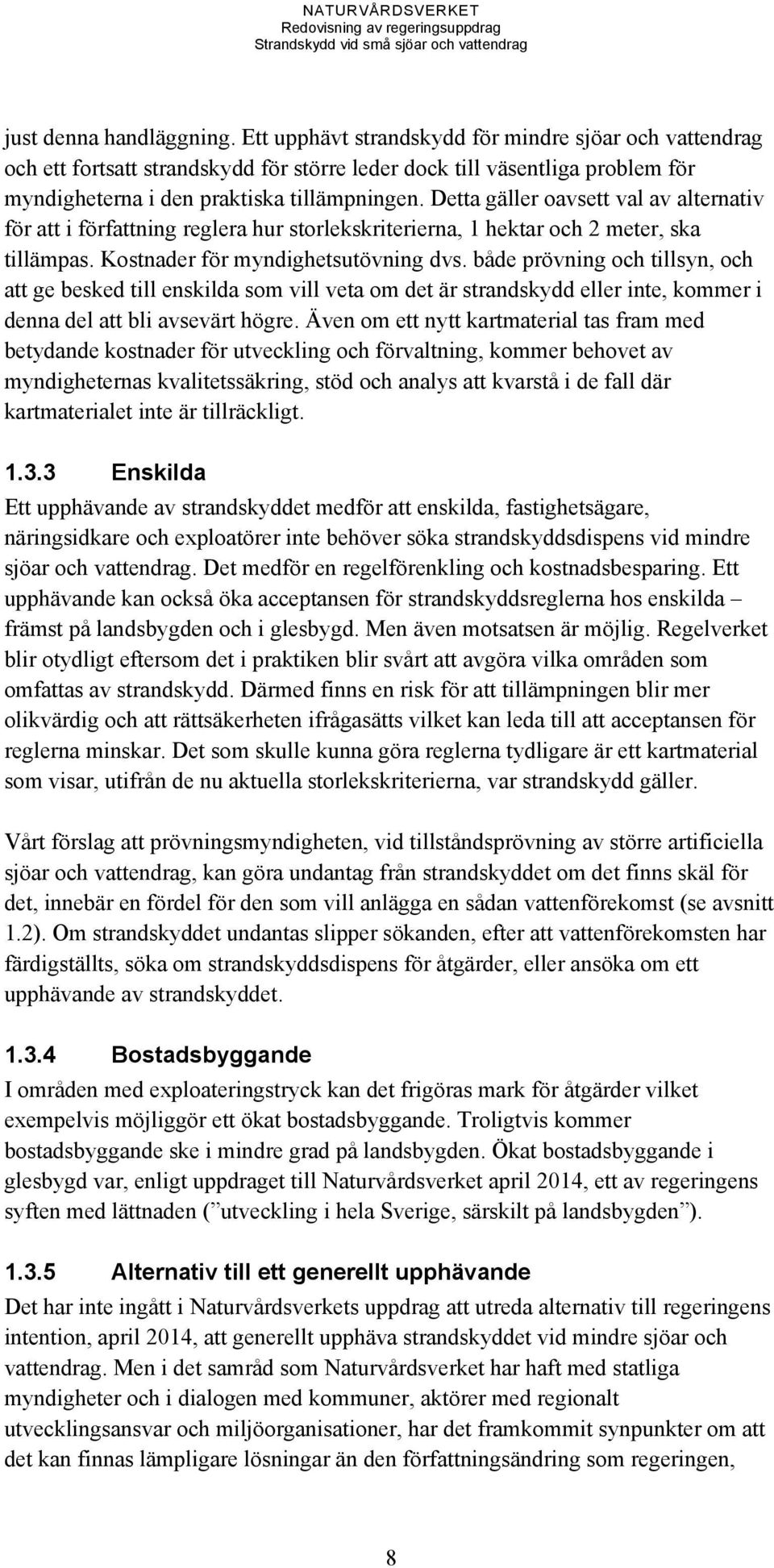 Detta gäller oavsett val av alternativ för att i författning reglera hur storlekskriterierna, 1 hektar och 2 meter, ska tillämpas. Kostnader för myndighetsutövning dvs.