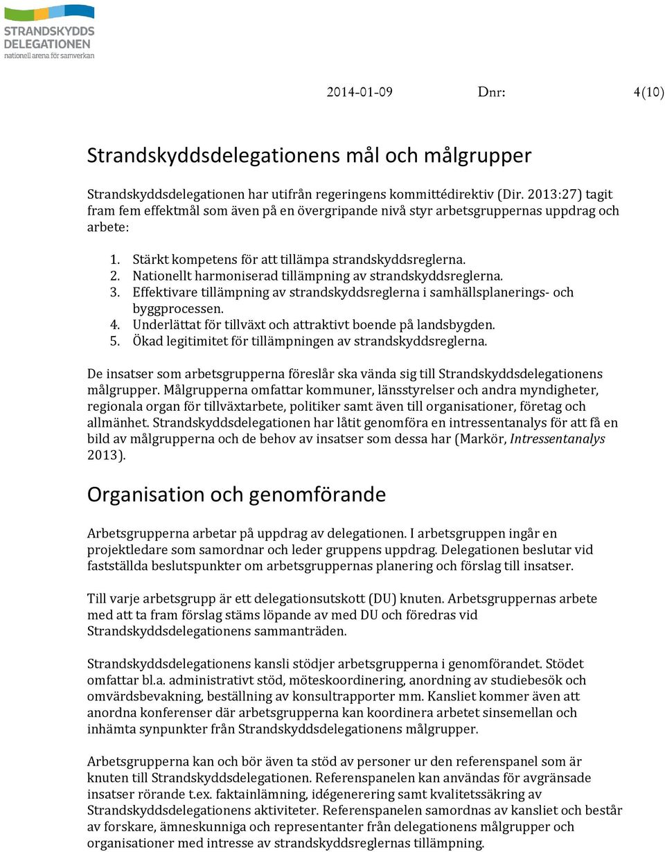 Nationellt harmoniserad tillämpning av strandskyddsreglerna. 3. Effektivare tillämpning av strandskyddsreglerna i samhällsplanerings- och byggprocessen. 4.