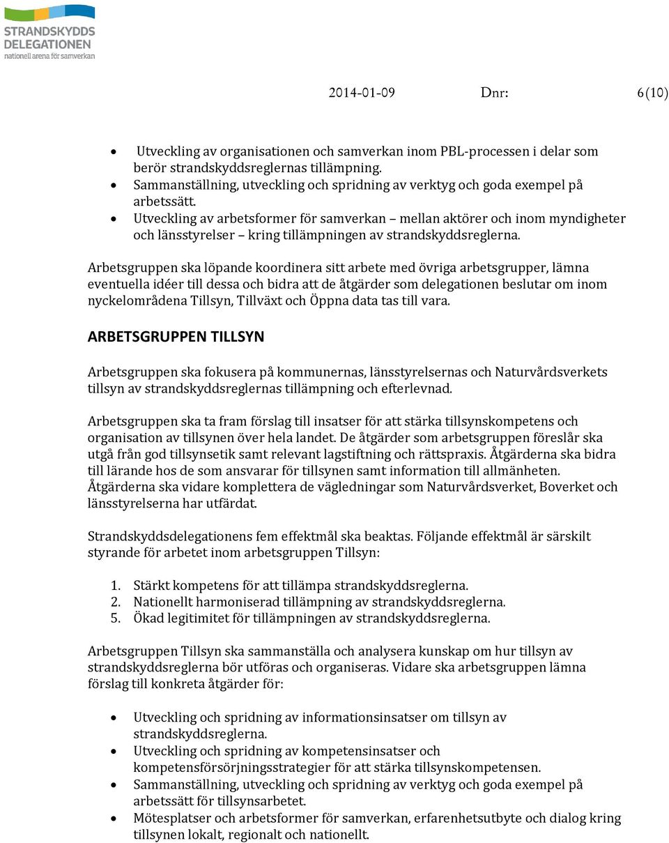 Utveckling av arbetsformer för samverkan mellan aktörer och inom myndigheter och länsstyrelser kring tillämpningen av strandskyddsreglerna.