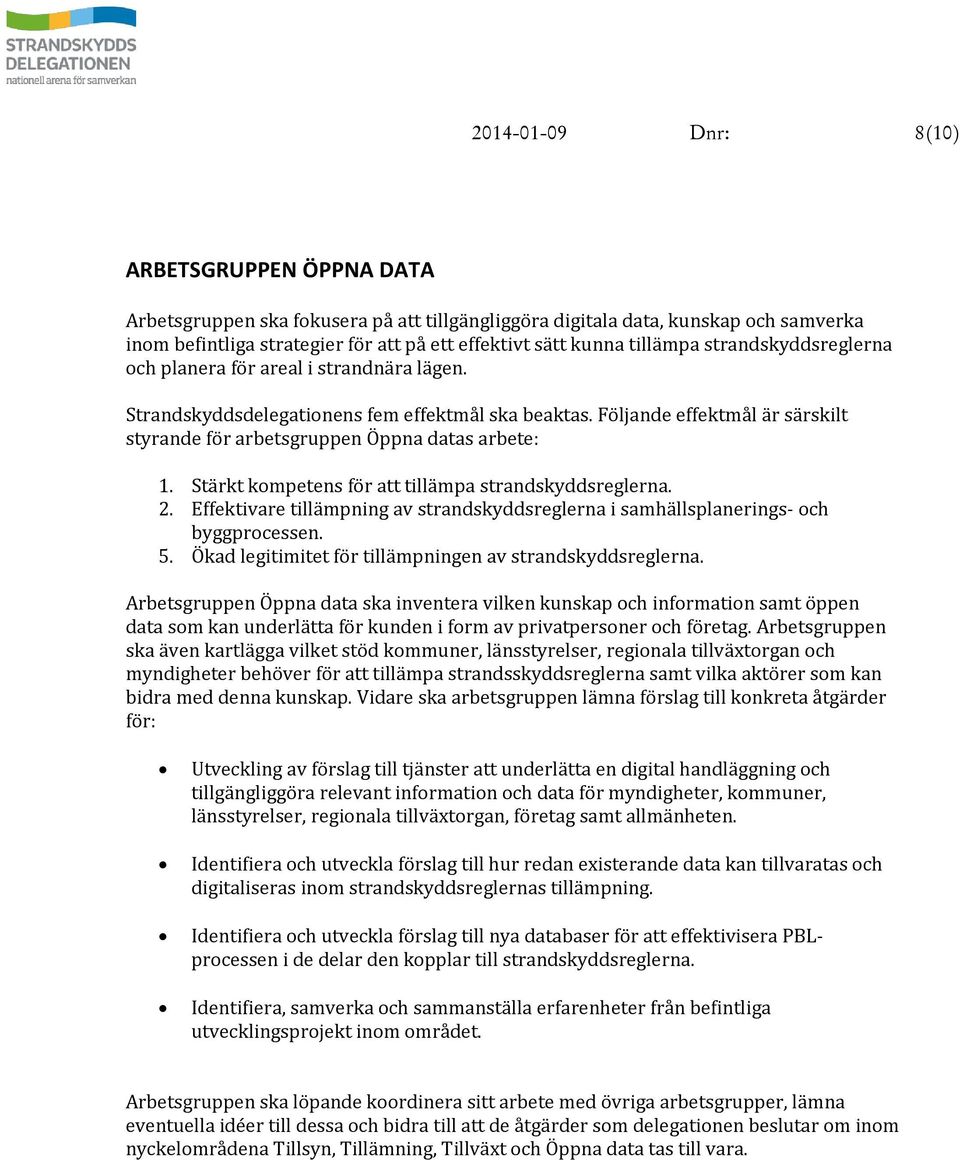 Följande effektmål är särskilt styrande för arbetsgruppen Öppna datas arbete: 1. Stärkt kompetens för att tillämpa strandskyddsreglerna. 2.