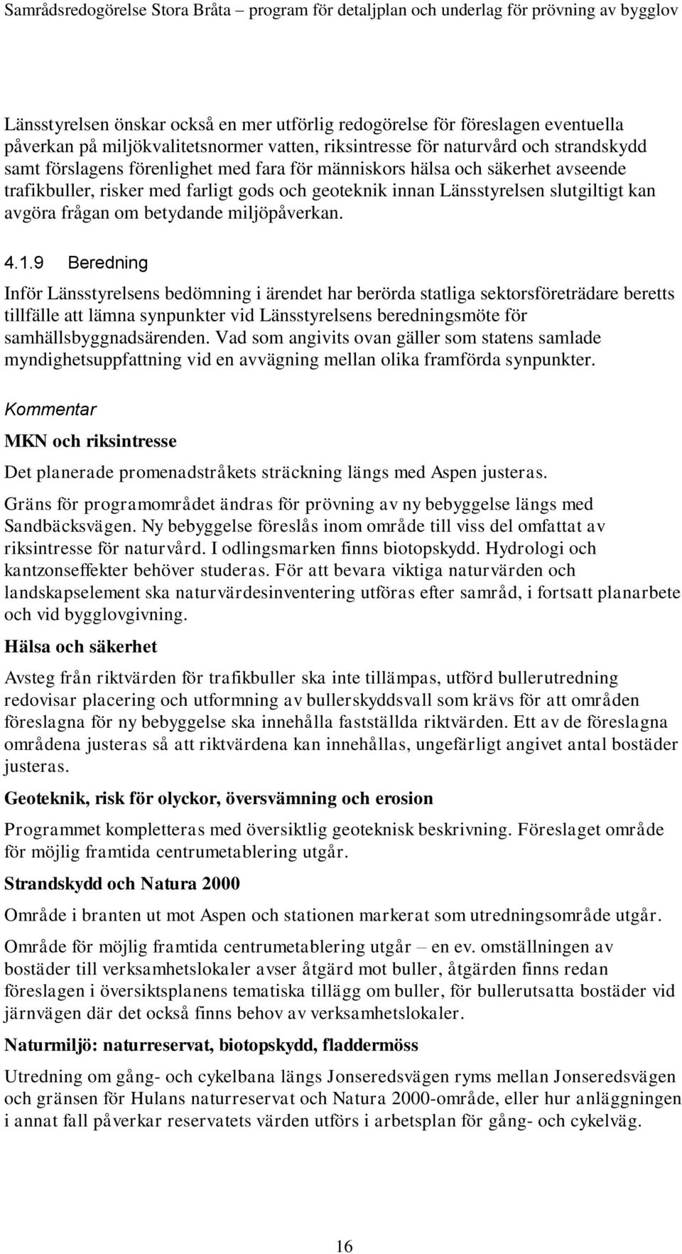 9 Beredning Inför Länsstyrelsens bedömning i ärendet har berörda statliga sektorsföreträdare beretts tillfälle att lämna synpunkter vid Länsstyrelsens beredningsmöte för samhällsbyggnadsärenden.
