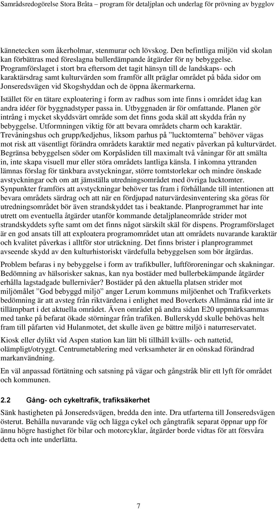 öppna åkermarkerna. Istället för en tätare exploatering i form av radhus som inte finns i området idag kan andra idéer för byggnadstyper passa in. Utbyggnaden är för omfattande.