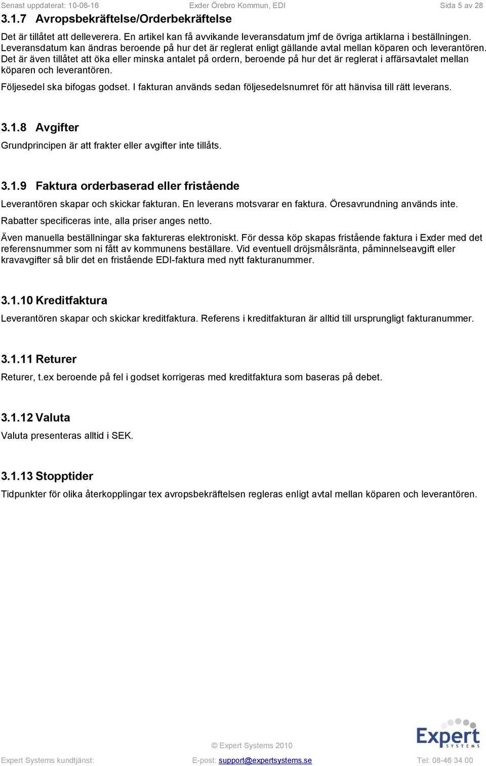 Det är även tillåtet att öka eller minska antalet på ordern, beroende på hur det är reglerat i affärsavtalet mellan köparen och leverantören. Följesedel ska bifogas godset.