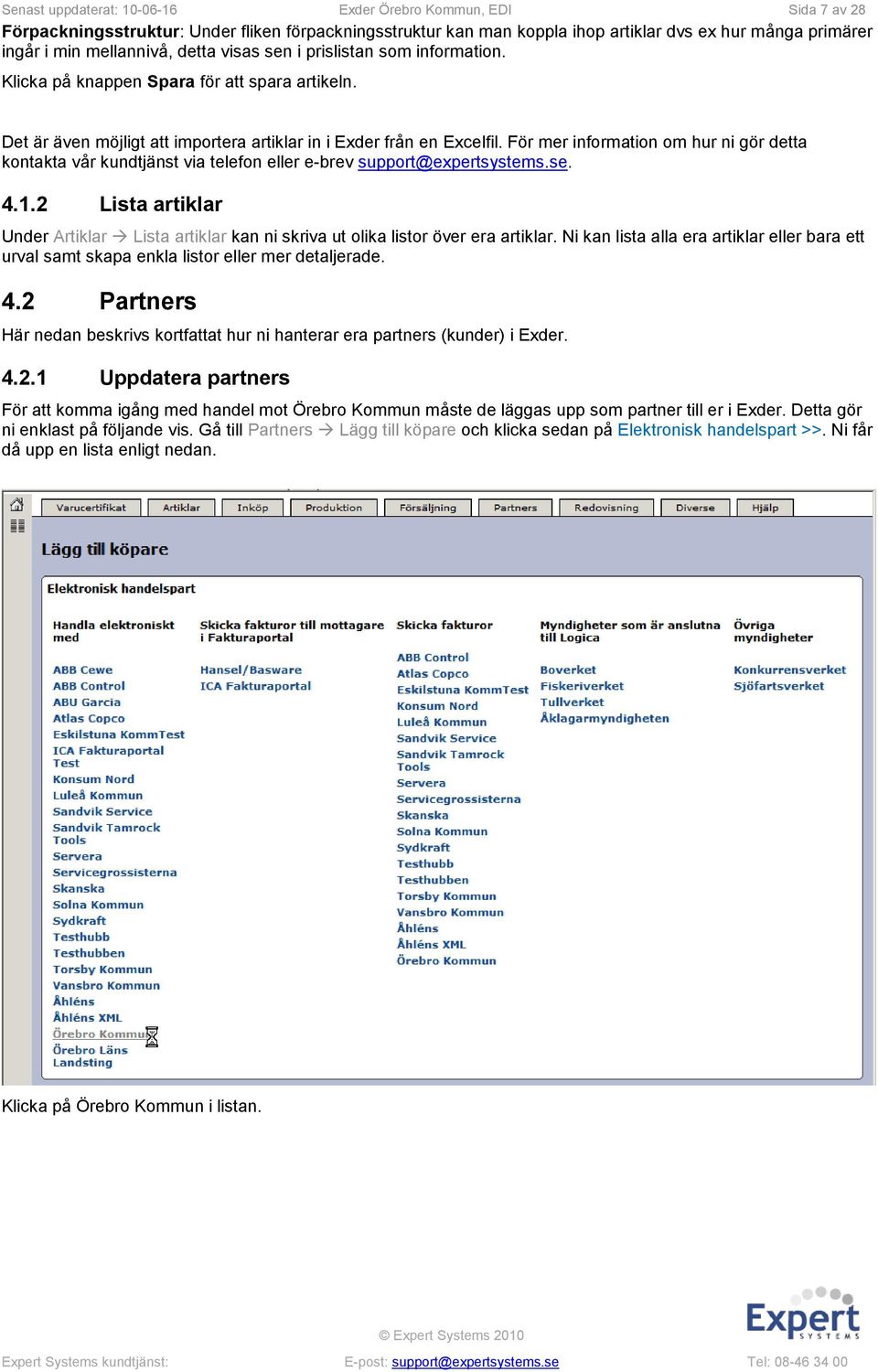 För mer information om hur ni gör detta kontakta vår kundtjänst via telefon eller e-brev support@expertsystems.se. 4.1.